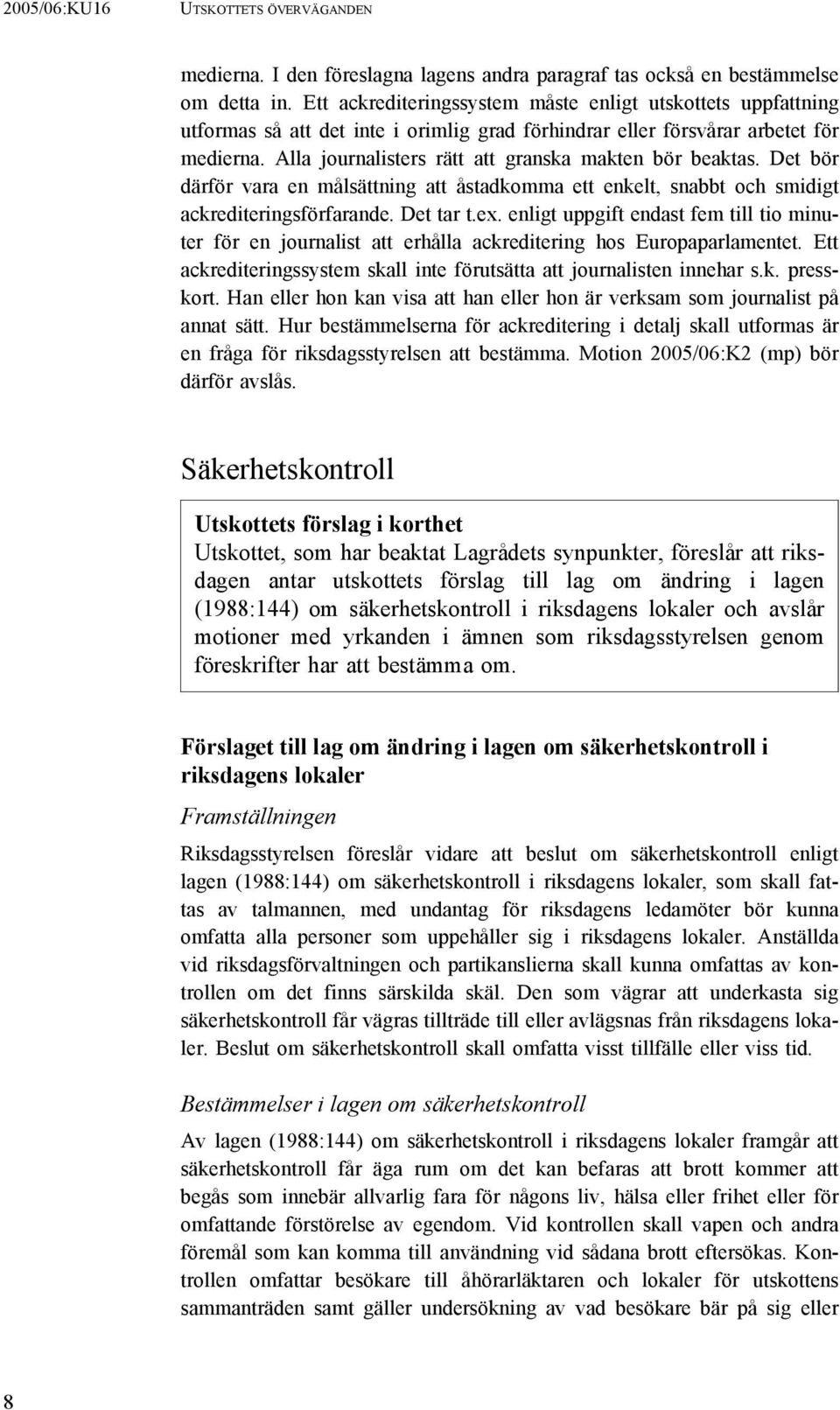 Alla journalisters rätt att granska makten bör beaktas. Det bör därför vara en målsättning att åstadkomma ett enkelt, snabbt och smidigt ackrediteringsförfarande. Det tar t.ex.