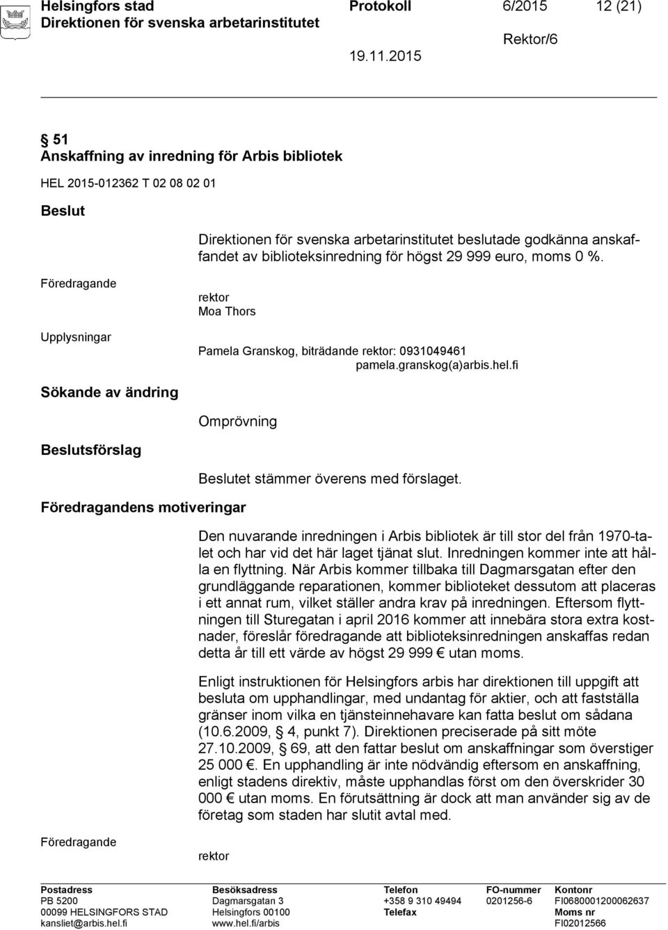 Den nuvarande inredningen i Arbis bibliotek är till stor del från 1970-talet och har vid det här laget tjänat slut. Inredningen kommer inte att hålla en flyttning.