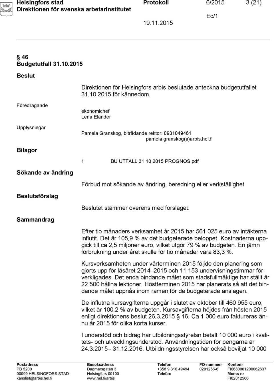 Sammandrag Efter tio månaders verksamhet år 2015 har 561 025 euro av intäkterna influtit. Det är 105,9 % av det budgeterade beloppet.