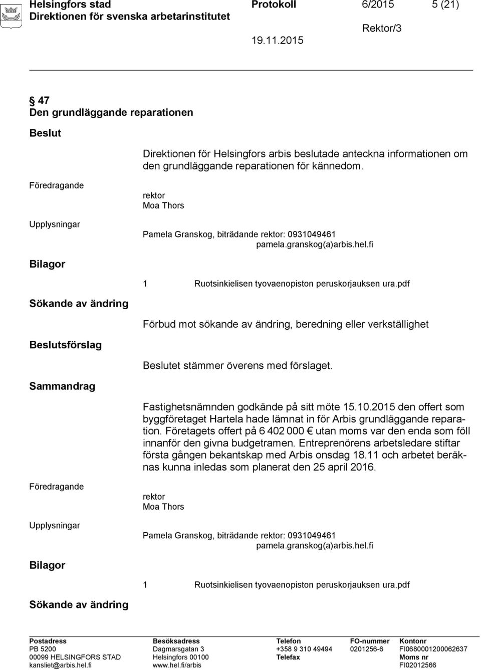 Sammandrag Fastighetsnämnden godkände på sitt möte 15.10.2015 den offert som byggföretaget Hartela hade lämnat in för Arbis grundläggande reparation.