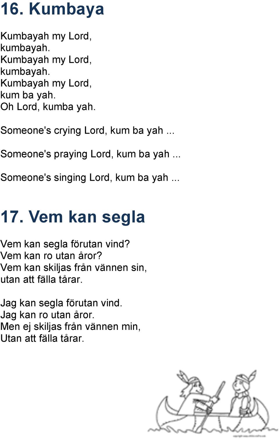 .. Someone's singing Lord, kum ba yah... 17. Vem kan segla Vem kan segla förutan vind? Vem kan ro utan åror?