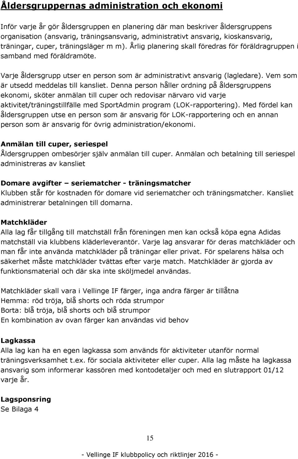 Varje åldersgrupp utser en person som är administrativt ansvarig (lagledare). Vem som är utsedd meddelas till kansliet.