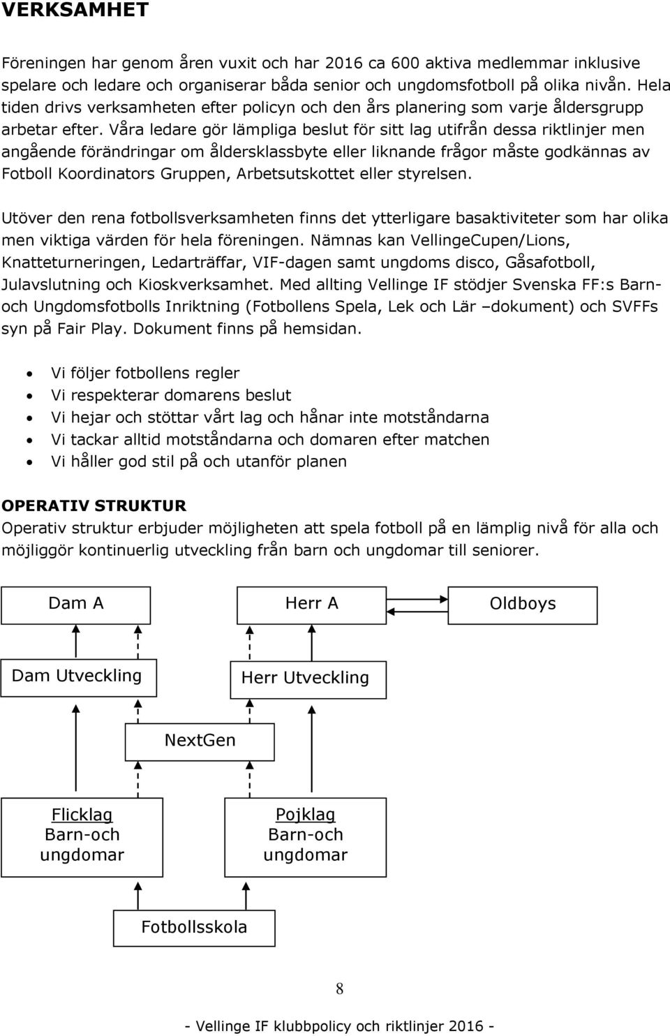 Våra ledare gör lämpliga beslut för sitt lag utifrån dessa riktlinjer men angående förändringar om åldersklassbyte eller liknande frågor måste godkännas av Fotboll Koordinators Gruppen,