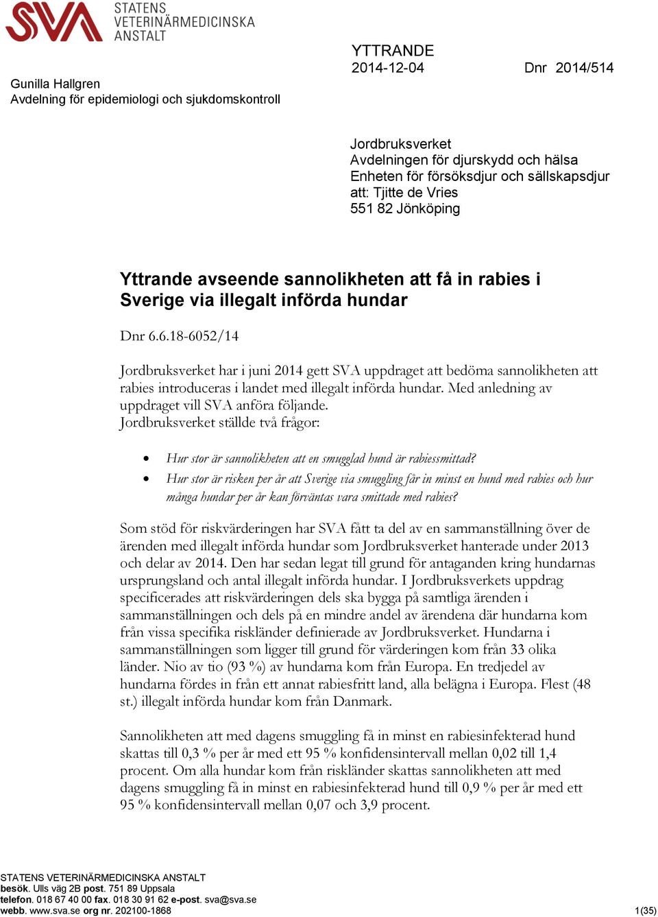 6.18-6052/14 Jordbruksverket har i juni 2014 gett SVA uppdraget att bedöma sannolikheten att rabies introduceras i landet med illegalt införda hundar.