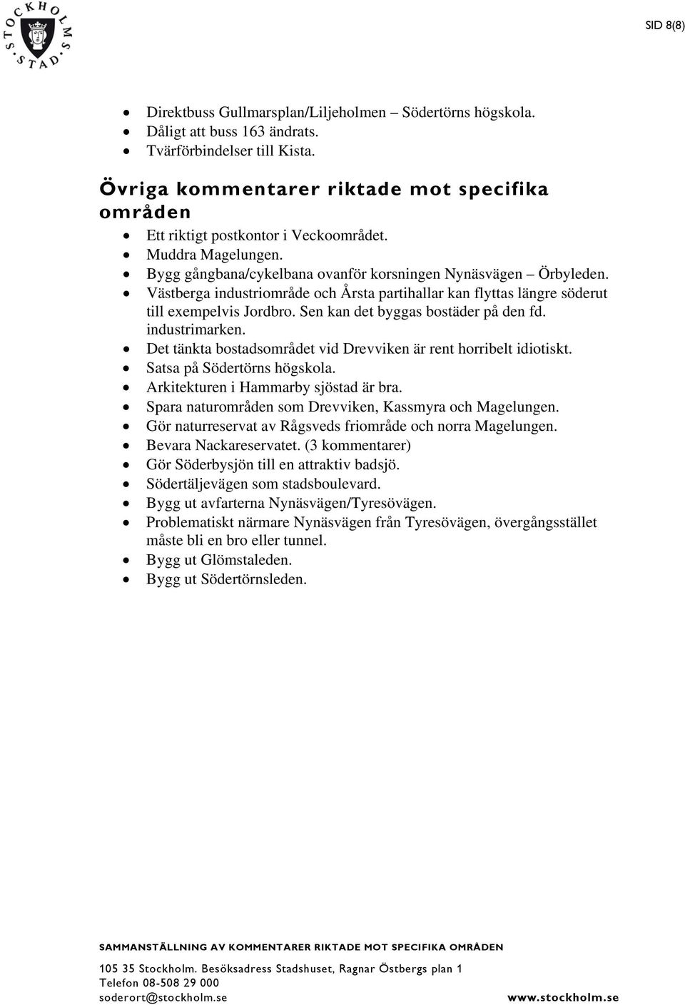 Västberga industriområde och Årsta partihallar kan flyttas längre söderut till exempelvis Jordbro. Sen kan det byggas bostäder på den fd. industrimarken.