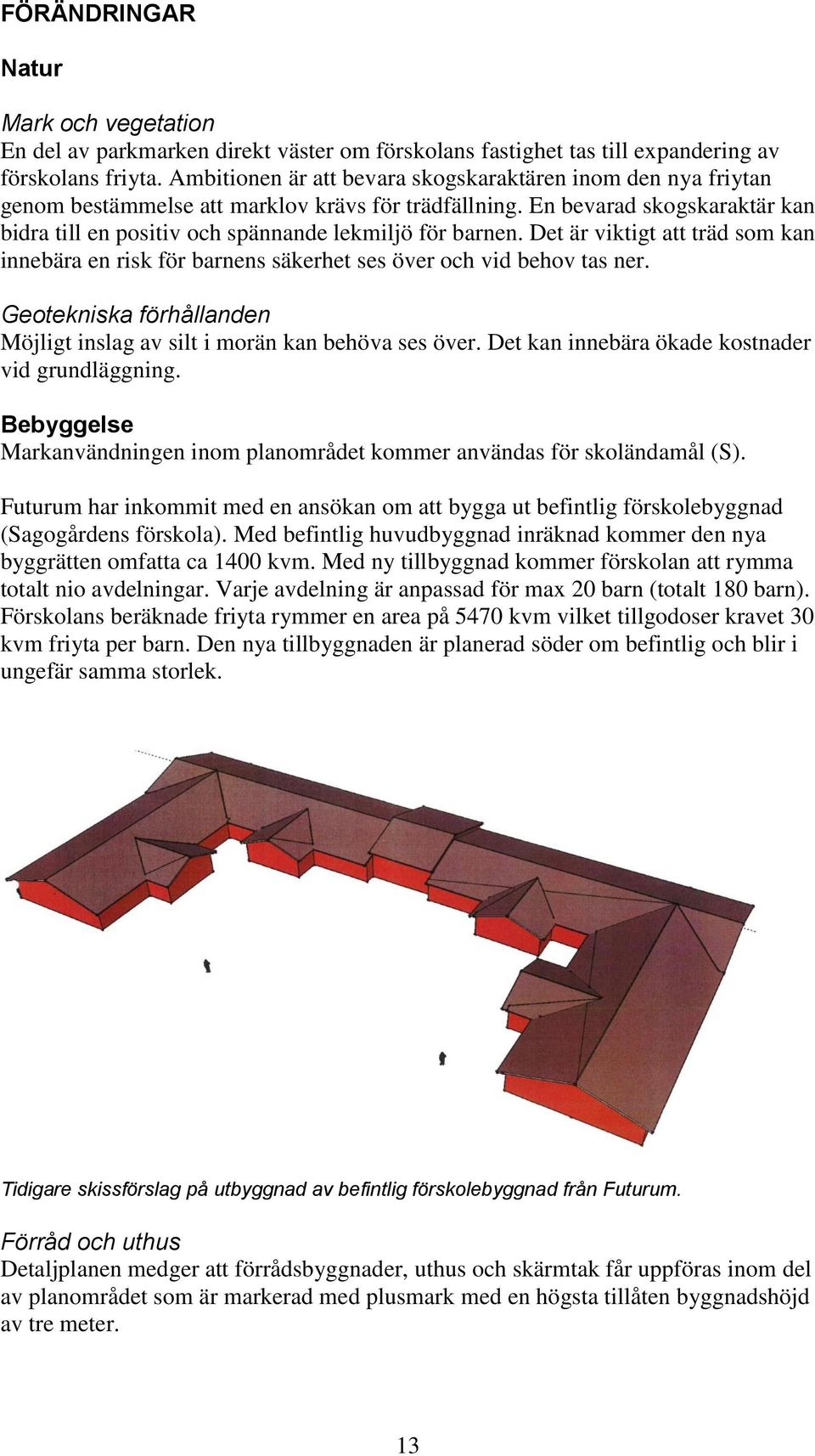 En bevarad skogskaraktär kan bidra till en positiv och spännande lekmiljö för barnen. Det är viktigt att träd som kan innebära en risk för barnens säkerhet ses över och vid behov tas ner.