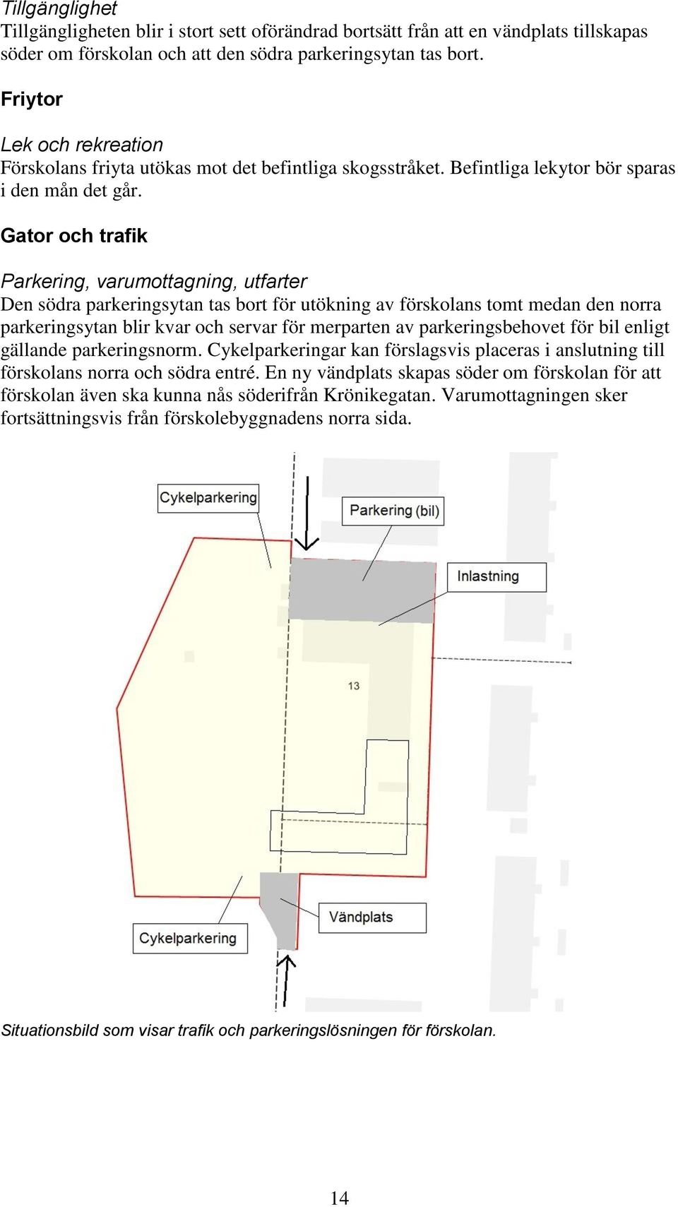 Gator och trafik Parkering, varumottagning, utfarter Den södra parkeringsytan tas bort för utökning av förskolans tomt medan den norra parkeringsytan blir kvar och servar för merparten av