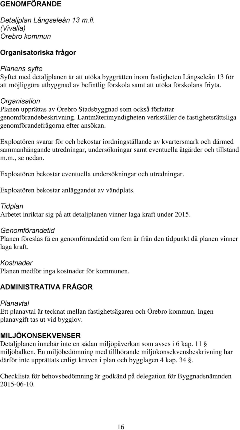 utöka förskolans friyta. Organisation Planen upprättas av Örebro Stadsbyggnad som också författar genomförandebeskrivning.