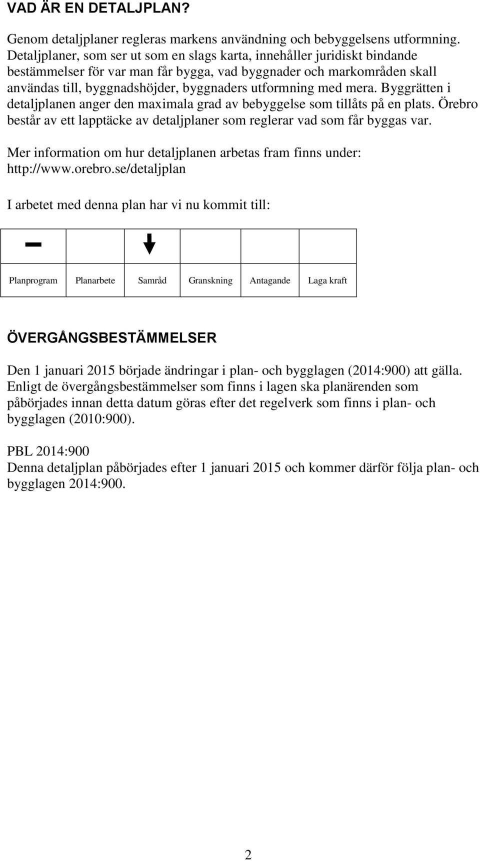 med mera. Byggrätten i detaljplanen anger den maximala grad av bebyggelse som tillåts på en plats. Örebro består av ett lapptäcke av detaljplaner som reglerar vad som får byggas var.