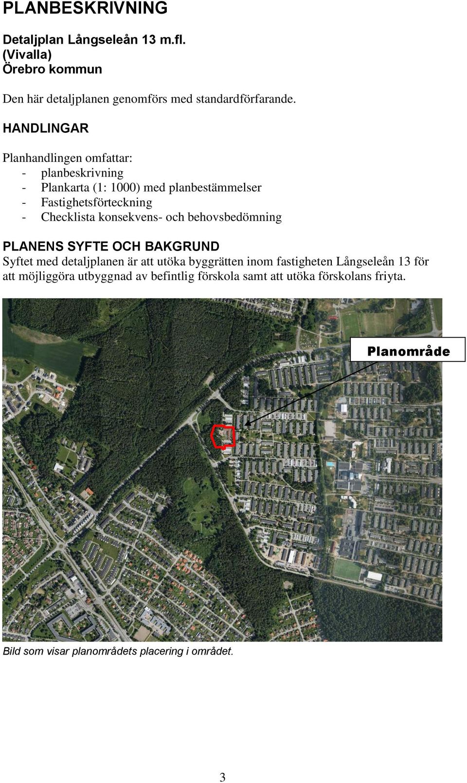 konsekvens- och behovsbedömning PLANENS SYFTE OCH BAKGRUND Syftet med detaljplanen är att utöka byggrätten inom fastigheten Långseleån