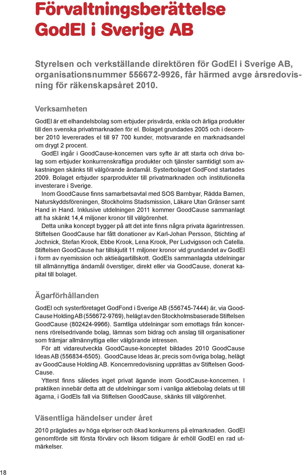 Bolaget grundades 2005 och i december 2010 levererades el till 97 700 kunder, motsvarande en marknadsandel om drygt 2 procent.