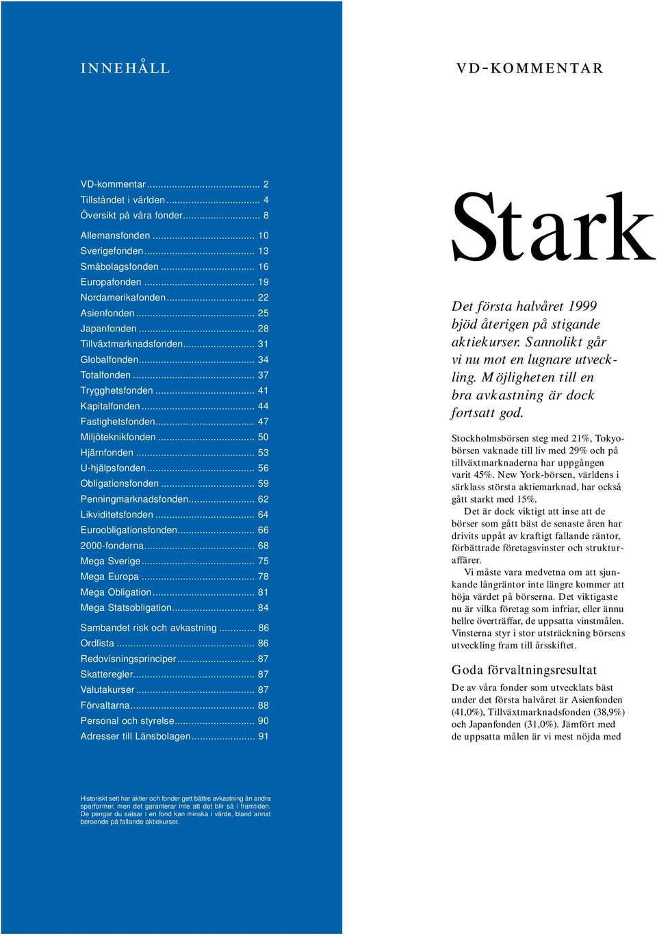 .. 5 Hjärnfonden... 53 U-hjälpsfonden... 56 Obligationsfonden... 59 Penningmarknadsfonden... 62 Likviditetsfonden... 64 Euroobligationsfonden... 66 2-fonderna... 68 Mega Sverige... 75 Mega Europa.