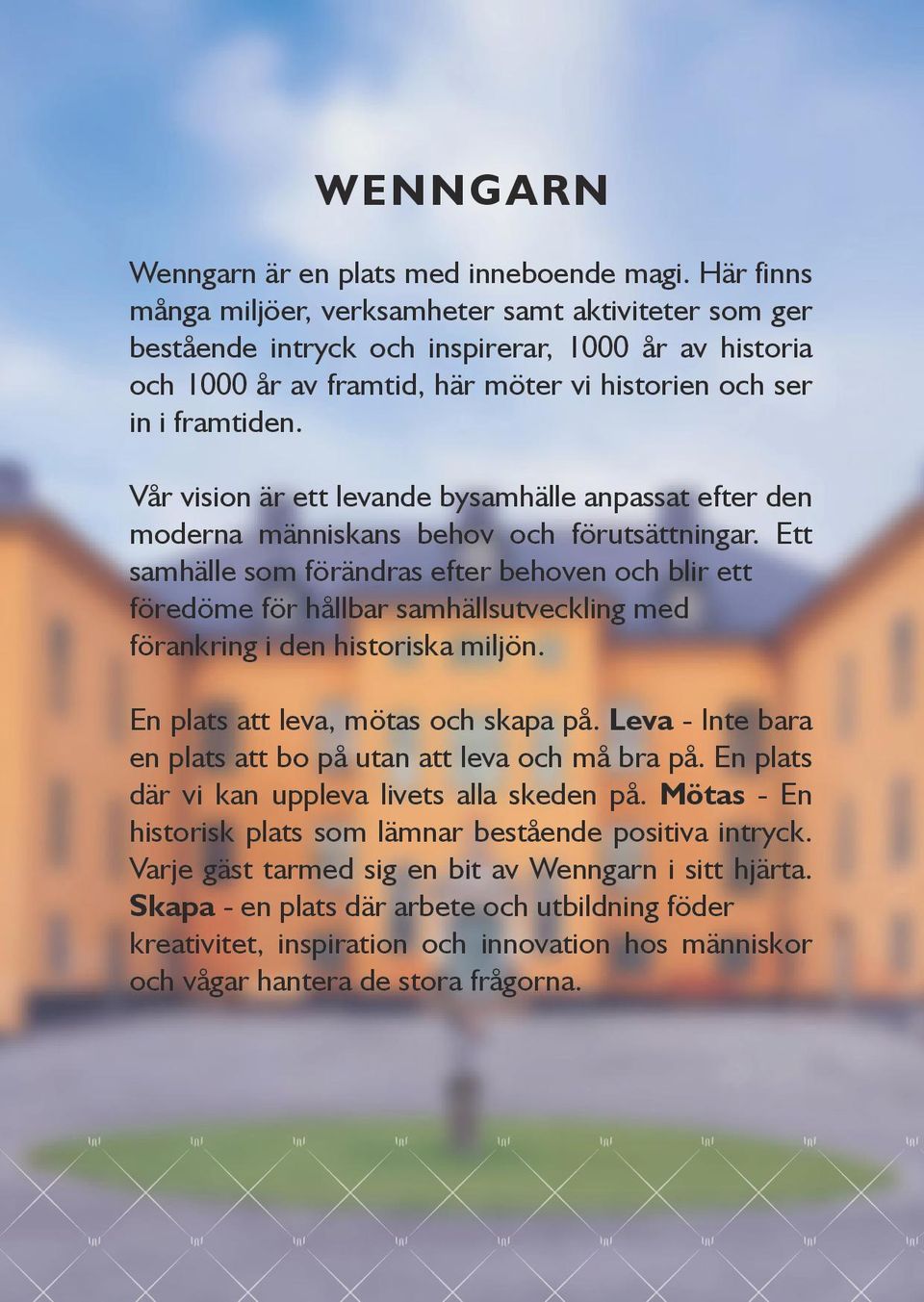 Vår vision är ett levande bysamhälle anpassat efter den moderna människans behov och förutsättningar.