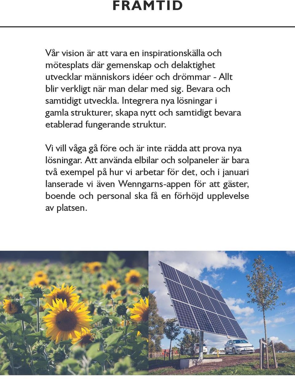 Integrera nya lösningar i gamla strukturer, skapa nytt och samtidigt bevara etablerad fungerande struktur.