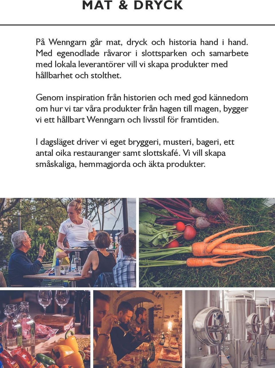 Genom inspiration från historien och med god kännedom om hur vi tar våra produkter från hagen till magen, bygger vi ett hållbart