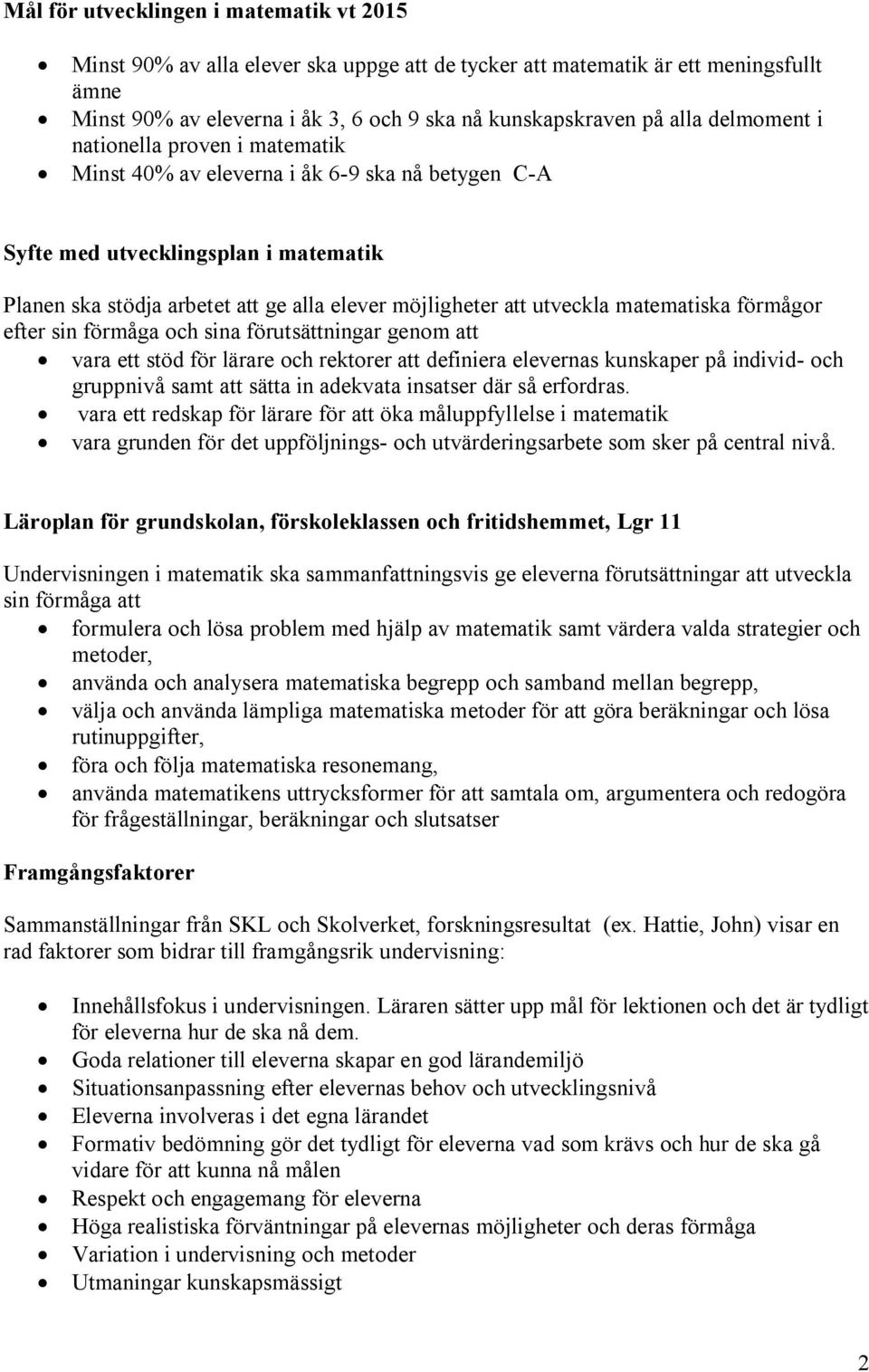 matematiska förmågor efter sin förmåga och sina förutsättningar genom att vara ett stöd för lärare och rektorer att definiera elevernas kunskaper på individ- och gruppnivå samt att sätta in adekvata