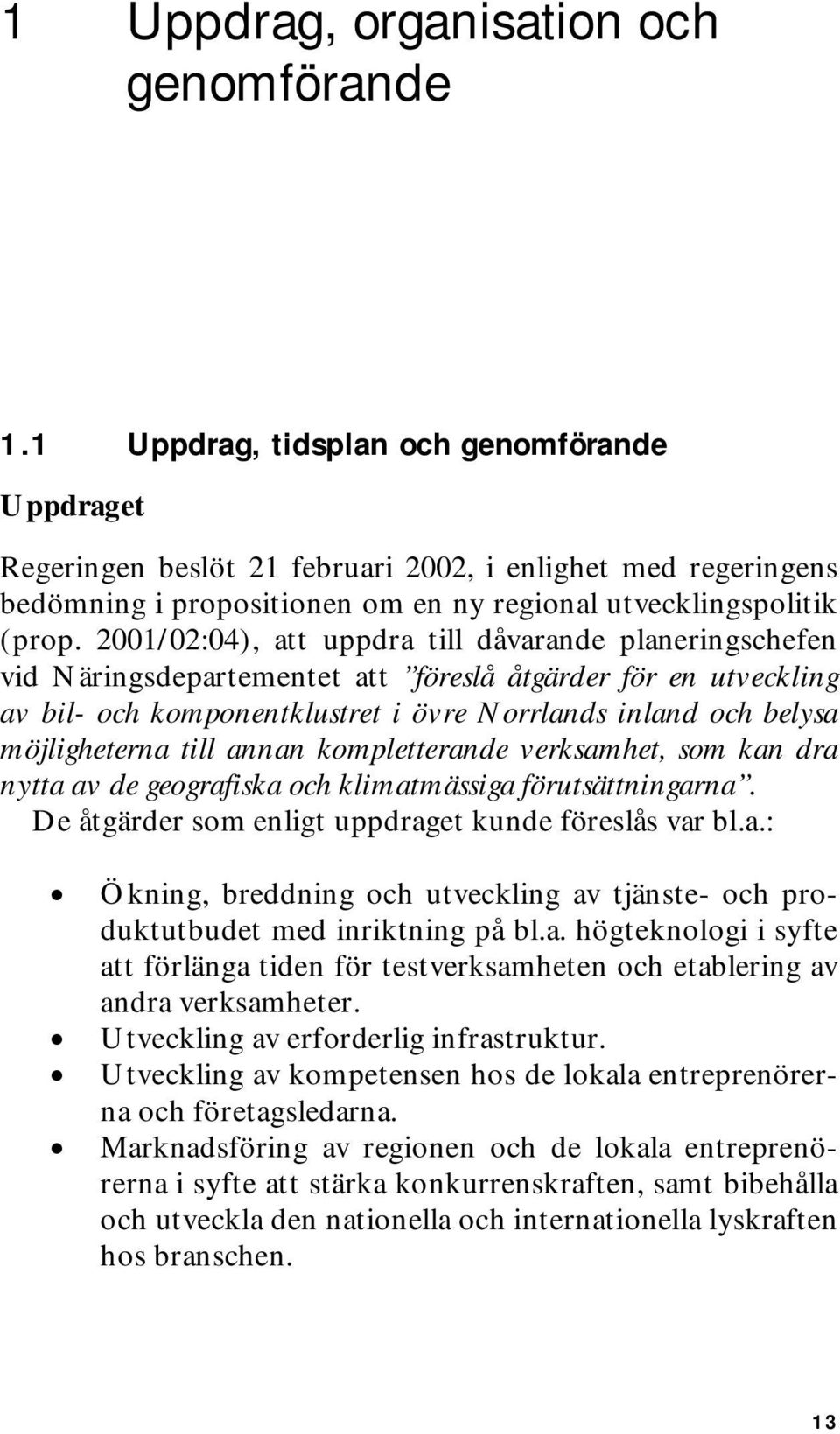 2001/02:04), att uppdra till dåvarande planeringschefen vid Näringsdepartementet att föreslå åtgärder för en utveckling av bil- och komponentklustret i övre Norrlands inland och belysa möjligheterna