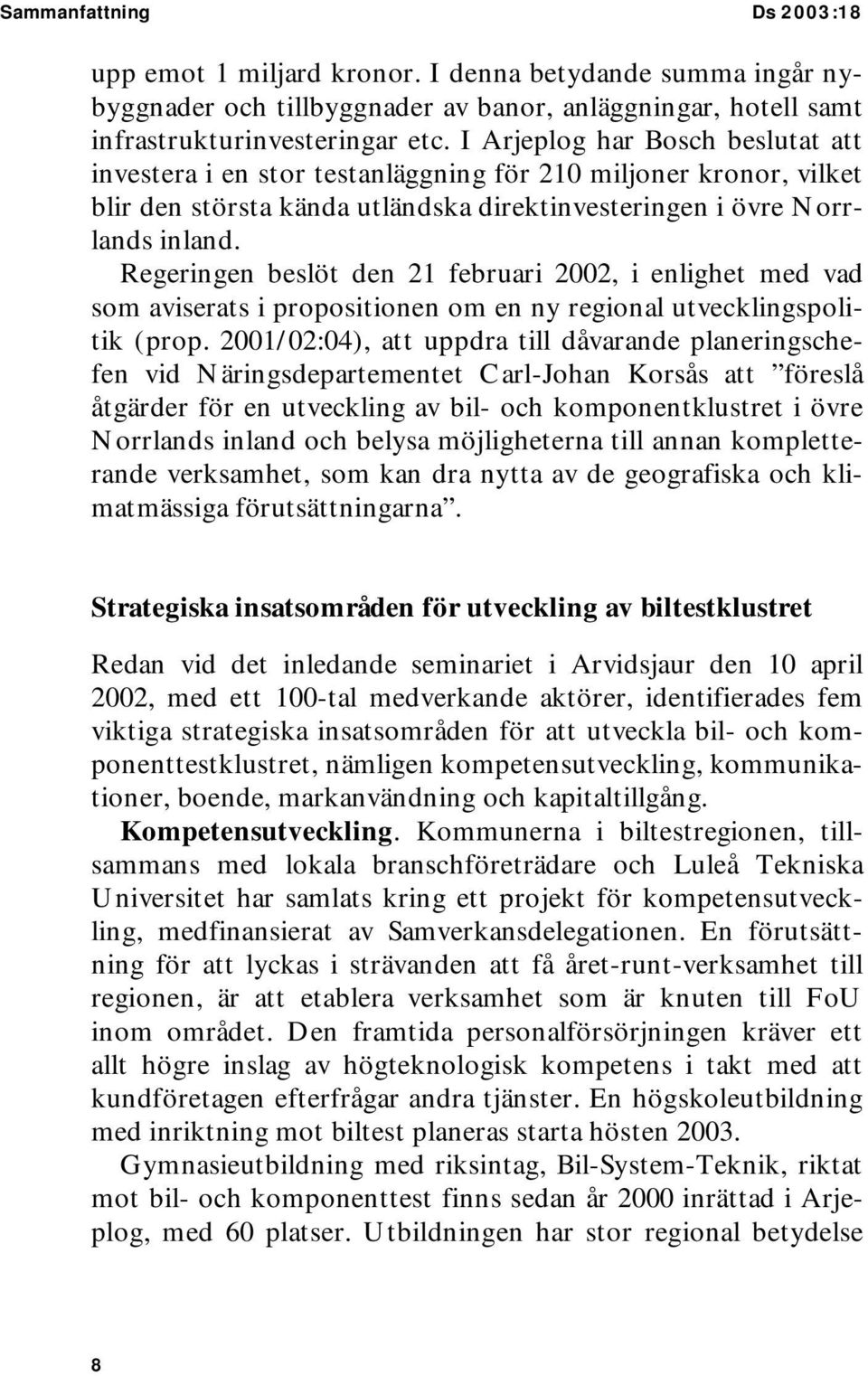 Regeringen beslöt den 21 februari 2002, i enlighet med vad som aviserats i propositionen om en ny regional utvecklingspolitik (prop.