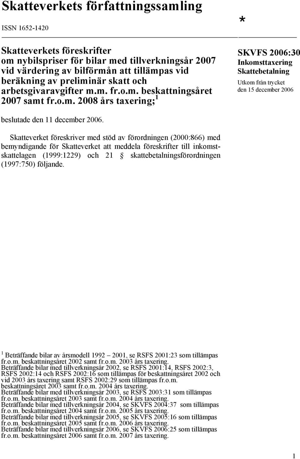 Skatteverket föreskriver med stöd av förordningen (2000:866) med bemyndigande för Skatteverket att meddela föreskrifter till inkomstskattelagen (1999:1229) och 21 skattebetalningsförordningen