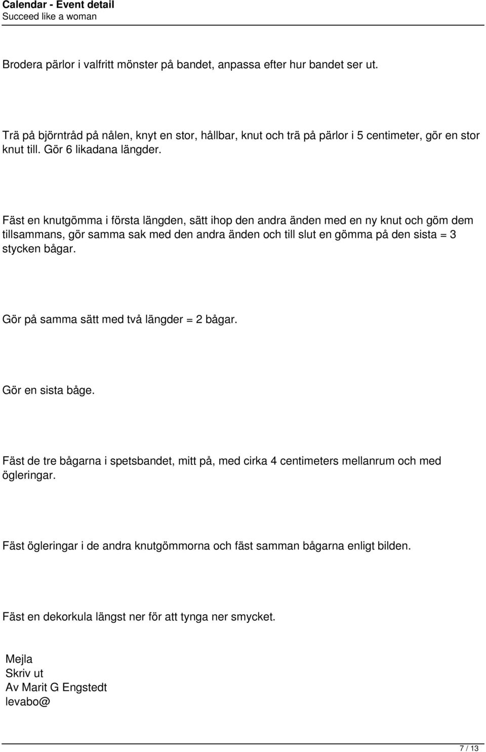 Fäst en knutgömma i första längden, sätt ihop den andra änden med en ny knut och göm dem tillsammans, gör samma sak med den andra änden och till slut en gömma på den sista = 3 stycken