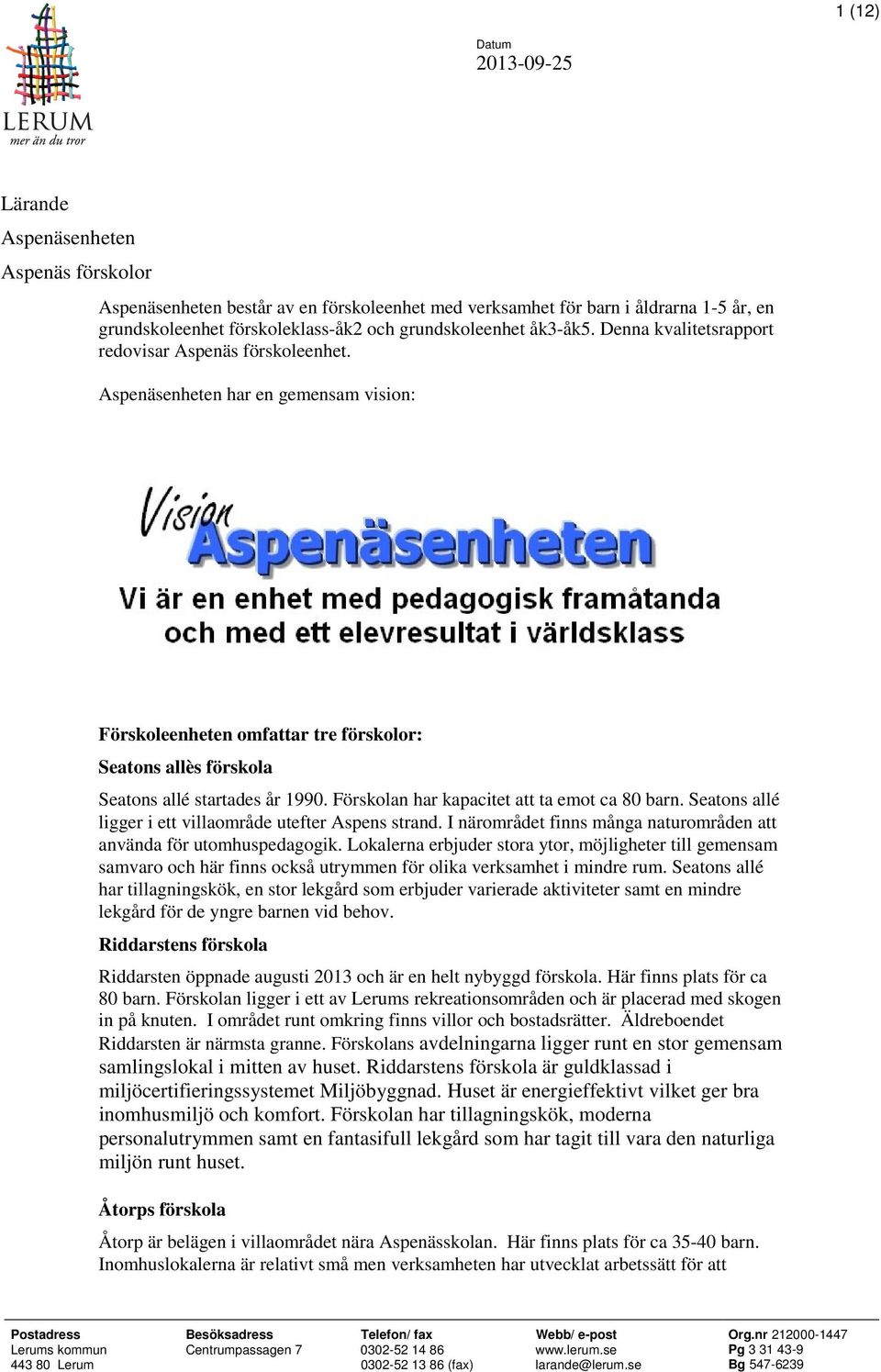 Förskolan har kapacitet att ta emot ca 80 barn. Seatons allé ligger i ett villaområde utefter Aspens strand. I närområdet finns många naturområden att använda för utomhuspedagogik.