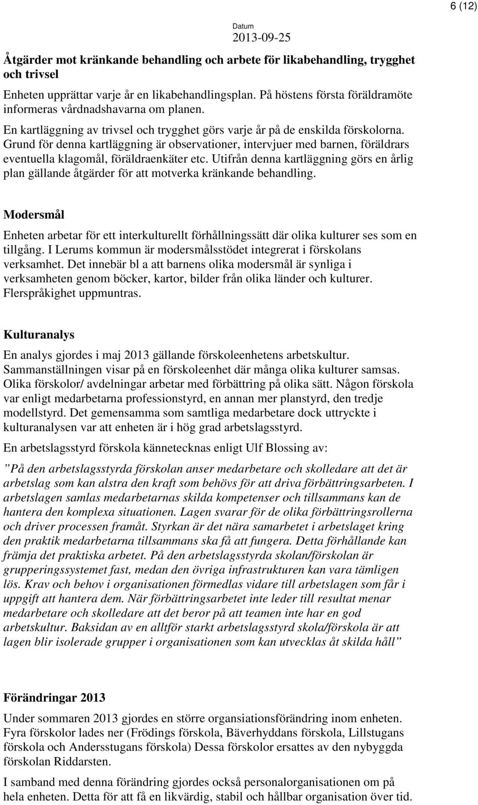 Grund för denna kartläggning är observationer, intervjuer med barnen, föräldrars eventuella klagomål, föräldraenkäter etc.