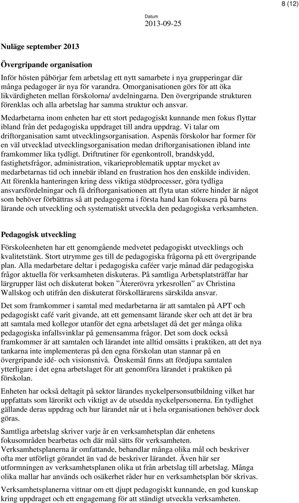 Medarbetarna inom enheten har ett stort pedagogiskt kunnande men fokus flyttar ibland från det pedagogiska uppdraget till andra uppdrag. Vi talar om driftorganisation samt utvecklingsorganisation.