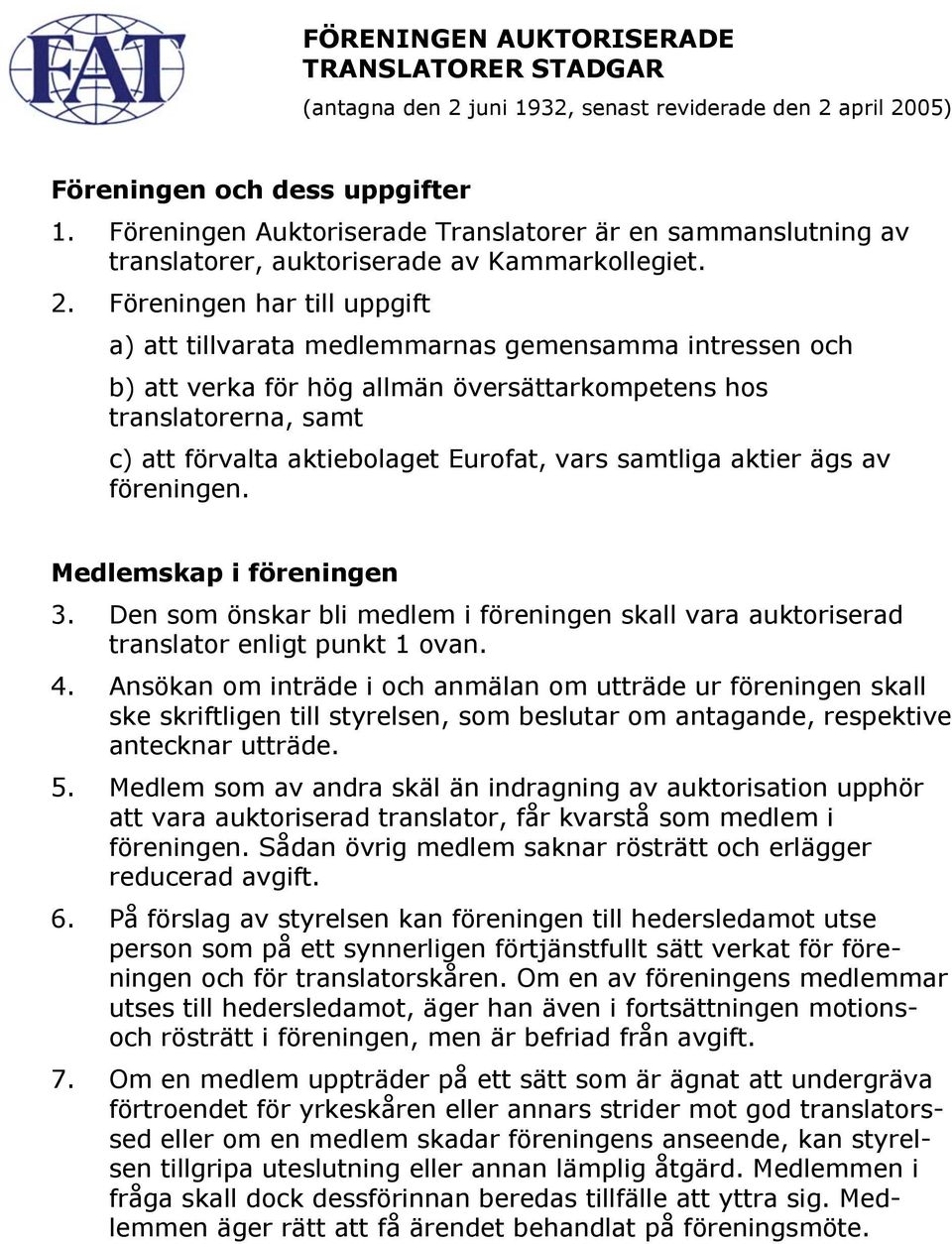 Föreningen har till uppgift a) att tillvarata medlemmarnas gemensamma intressen och b) att verka för hög allmän översättarkompetens hos translatorerna, samt c) att förvalta aktiebolaget Eurofat, vars