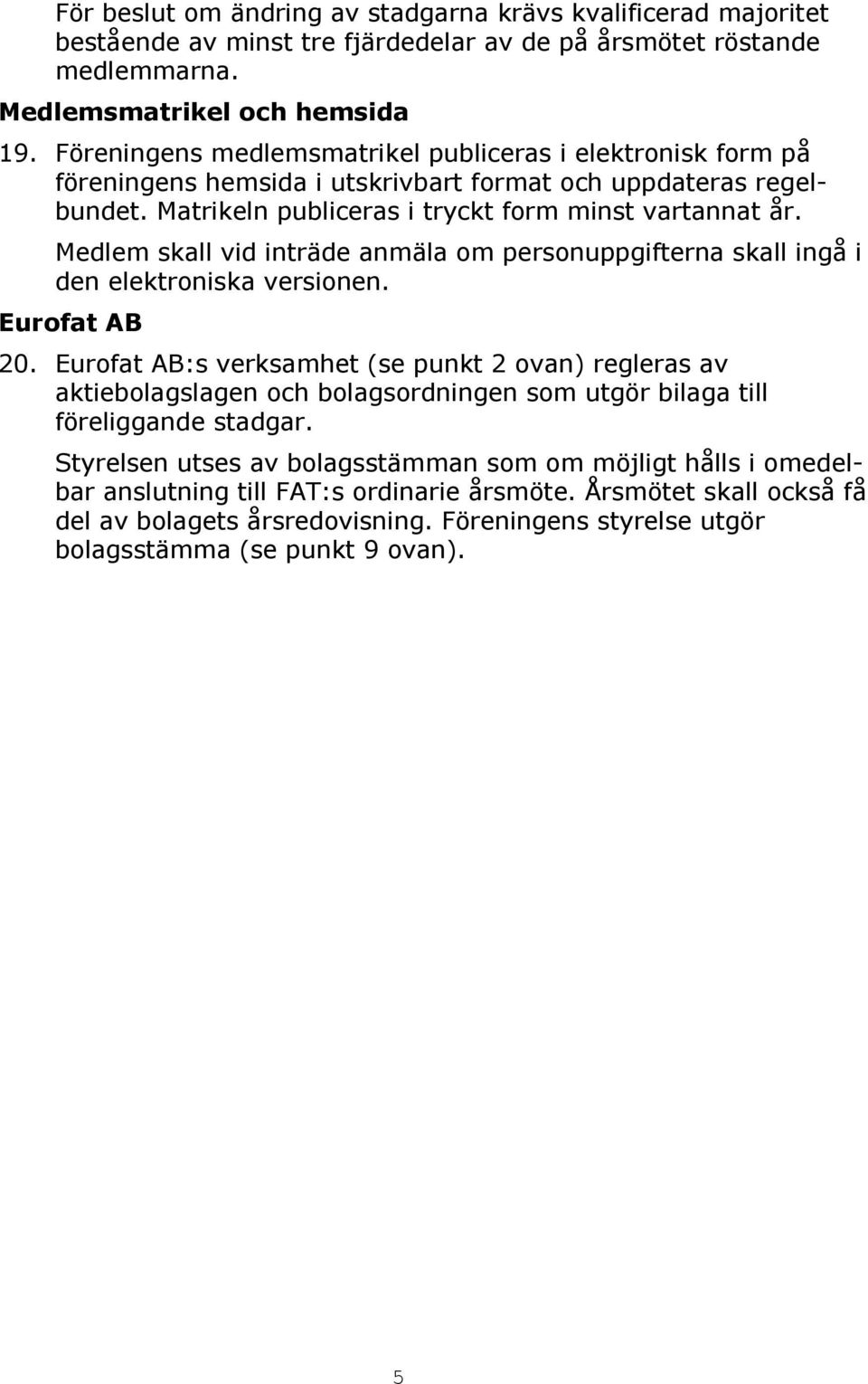 Medlem skall vid inträde anmäla om personuppgifterna skall ingå i den elektroniska versionen. Eurofat AB 20.