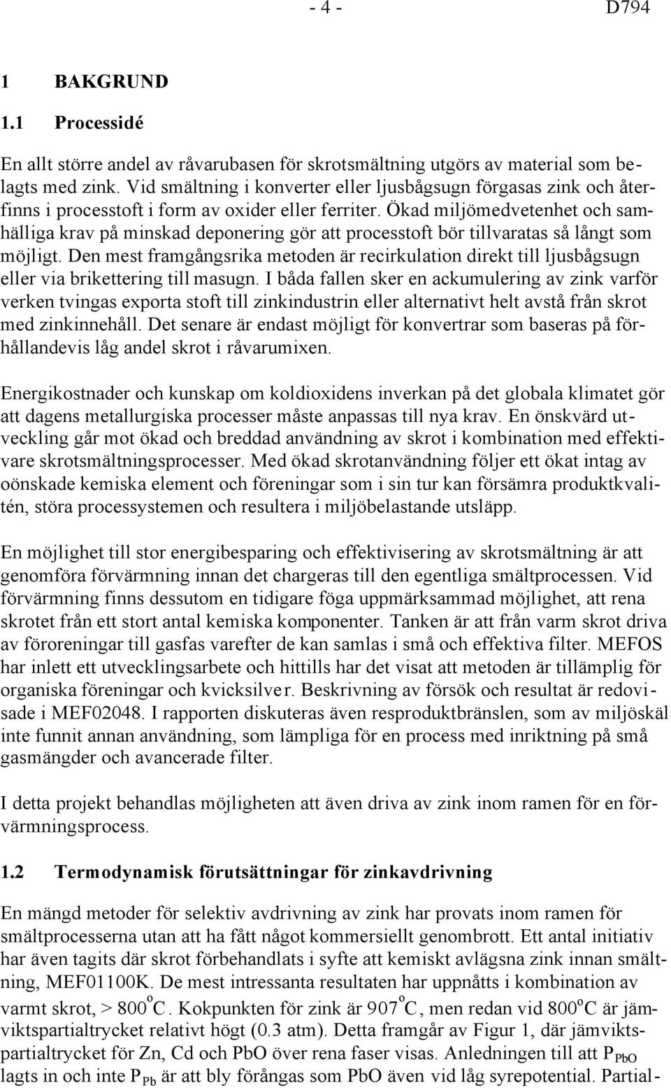 Ökad miljömedvetenhet och samhälliga krav på minskad deponering gör att processtoft bör tillvaratas så långt som möjligt.