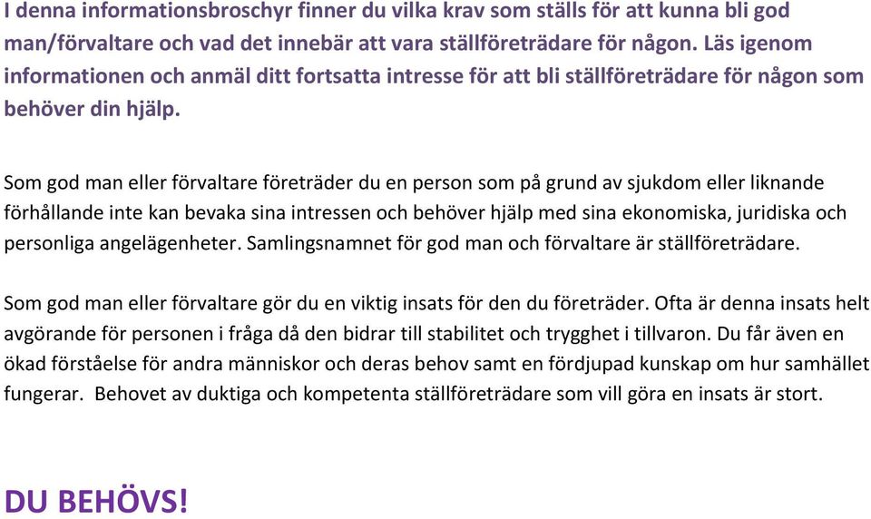 Som god man eller förvaltare företräder du en person som på grund av sjukdom eller liknande förhållande inte kan bevaka sina intressen och behöver hjälp med sina ekonomiska, juridiska och personliga