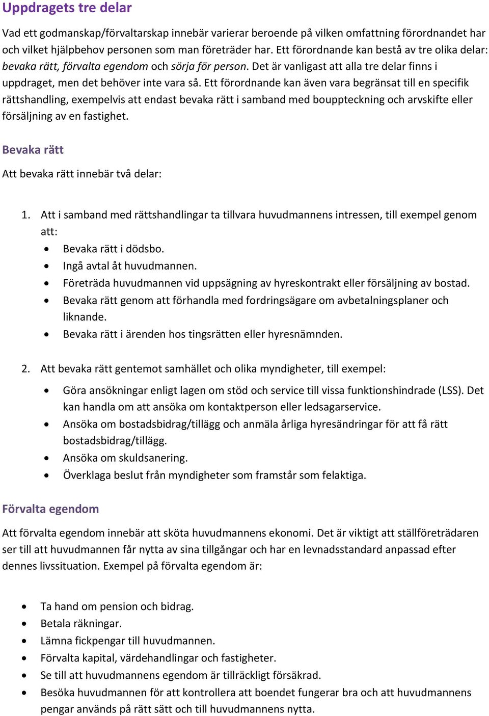 Ett förordnande kan även vara begränsat till en specifik rättshandling, exempelvis att endast bevaka rätt i samband med bouppteckning och arvskifte eller försäljning av en fastighet.