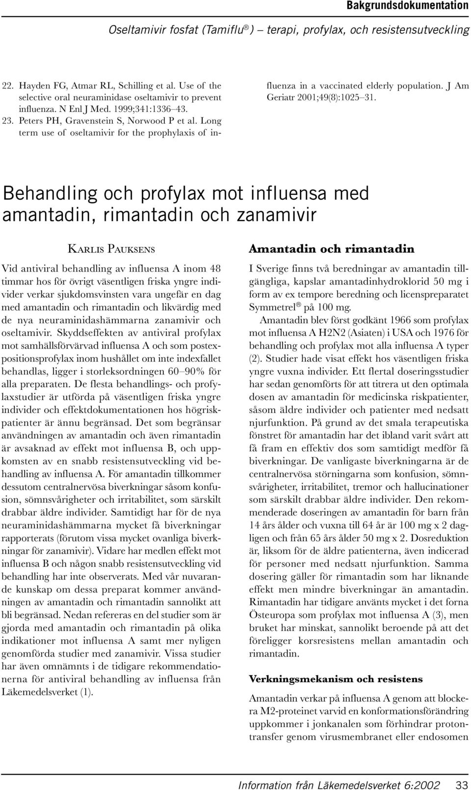 Behandling och profylax mot influensa med amantadin, rimantadin och zanamivir KARLIS PAUKSENS Vid antiviral behandling av influensa A inom 48 timmar hos för övrigt väsentligen friska yngre individer