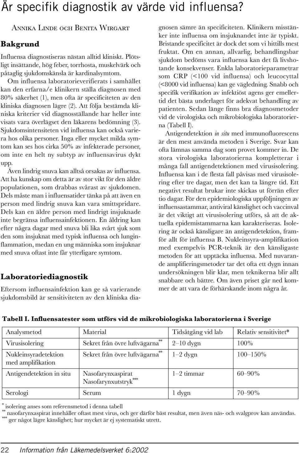 Om influensa laboratorieverifierats i samhället kan den erfarna/e klinikern ställa diagnosen med 80% säkerhet (1), men ofta är specificiteten av den kliniska diagnosen lägre (2).