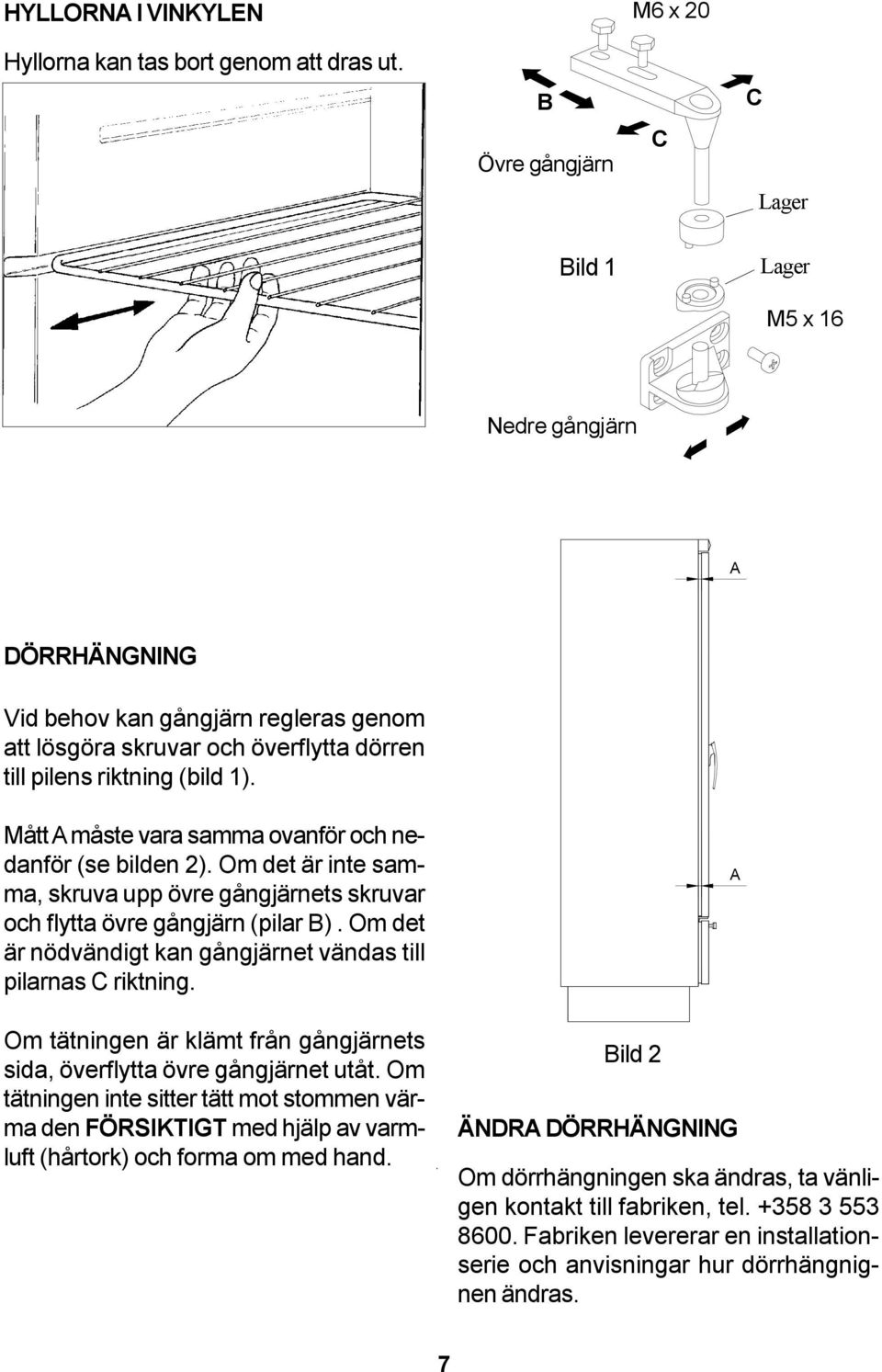 Mått A måste vara samma ovanför och nedanför (se bilden 2). Om det är inte samma, skruva upp övre gångjärnets skruvar och flytta övre gångjärn (pilar B).