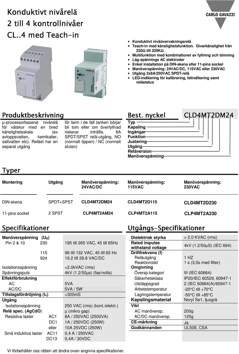 24VAC/DC, 115VAC eller 230VAC Utgång 2x8A/250VAC SPDT-relä LED-indikering för kalibrering, felindikering samt relästatus µ-processorbaserat nivårelä för vätskor med en bred känslighetsskala (ex