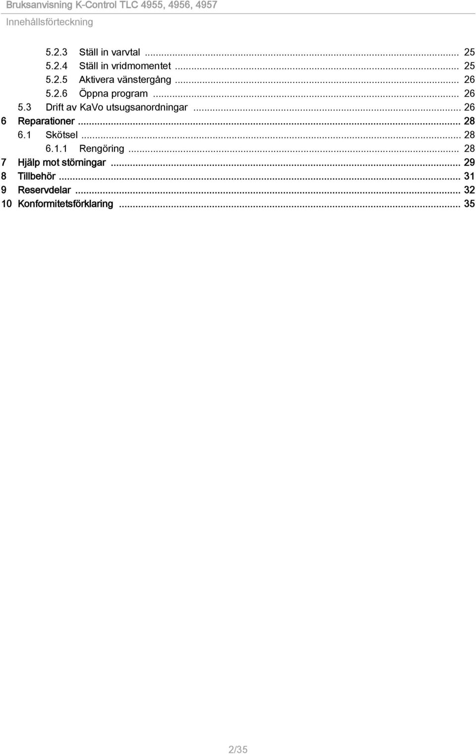 .. 28 6.1 Skötsel... 28 6.1.1 Rengöring... 28 7 Hjälp mot störningar... 29 8 Tillbehör.