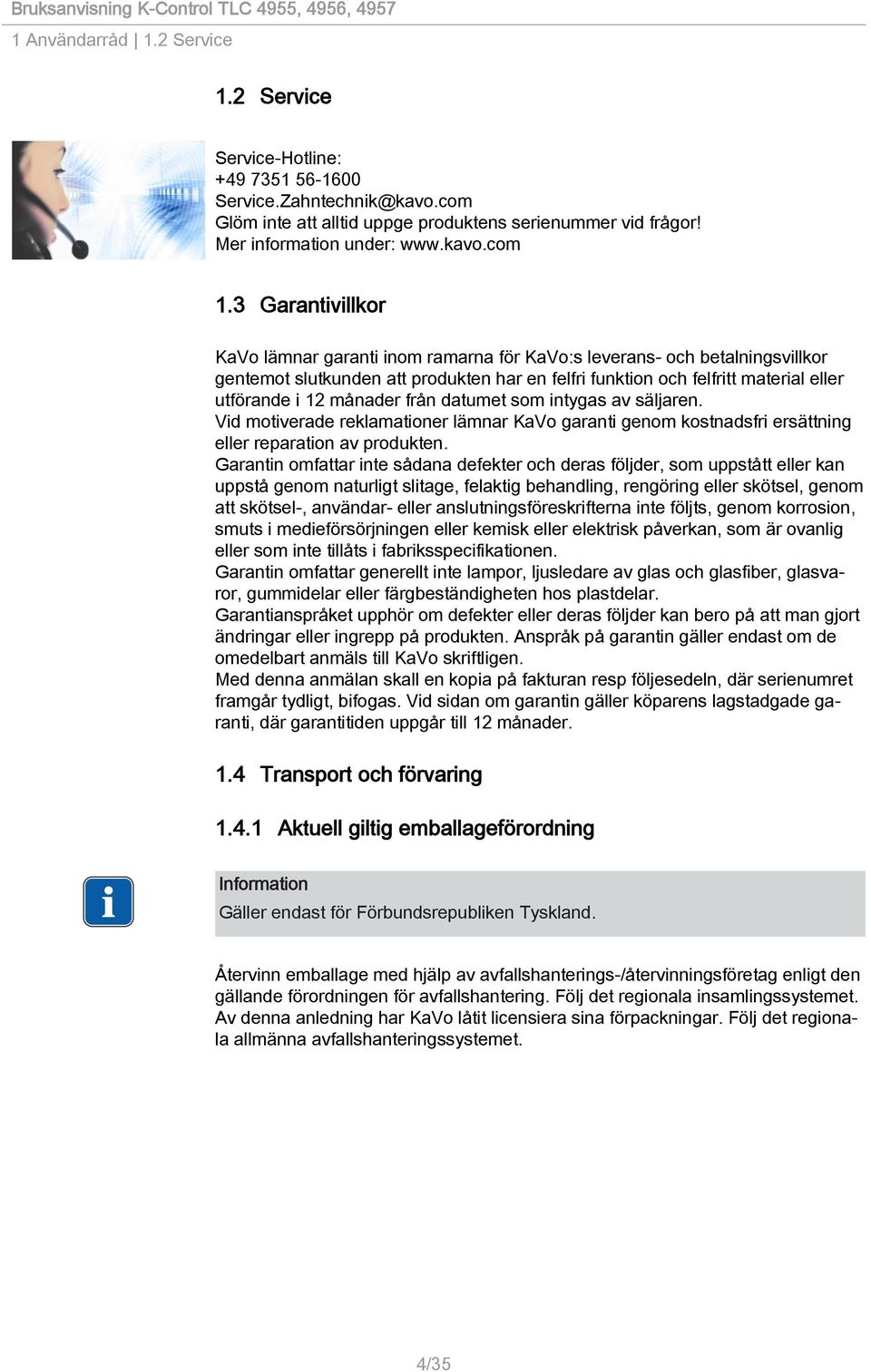 månader från datumet som intygas av säljaren. Vid motiverade reklamationer lämnar KaVo garanti genom kostnadsfri ersättning eller reparation av produkten.