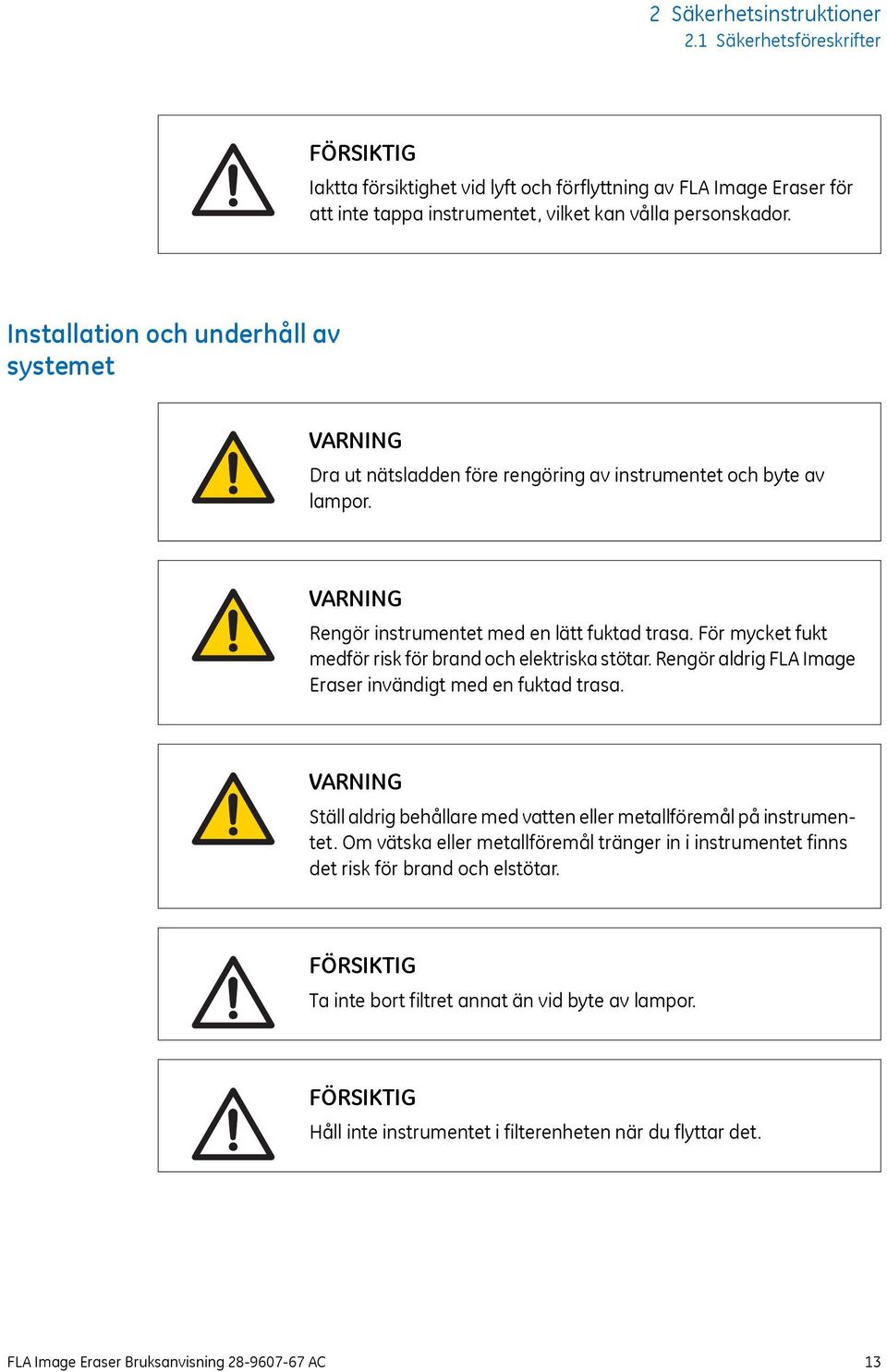 För mycket fukt medför risk för brand och elektriska stötar. Rengör aldrig FLA Image Eraser invändigt med en fuktad trasa.