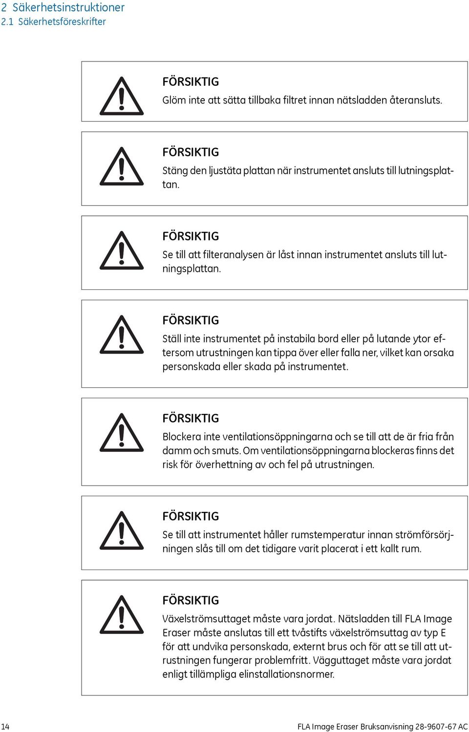 Ställ inte instrumentet på instabila bord eller på lutande ytor eftersom utrustningen kan tippa över eller falla ner, vilket kan orsaka personskada eller skada på instrumentet.