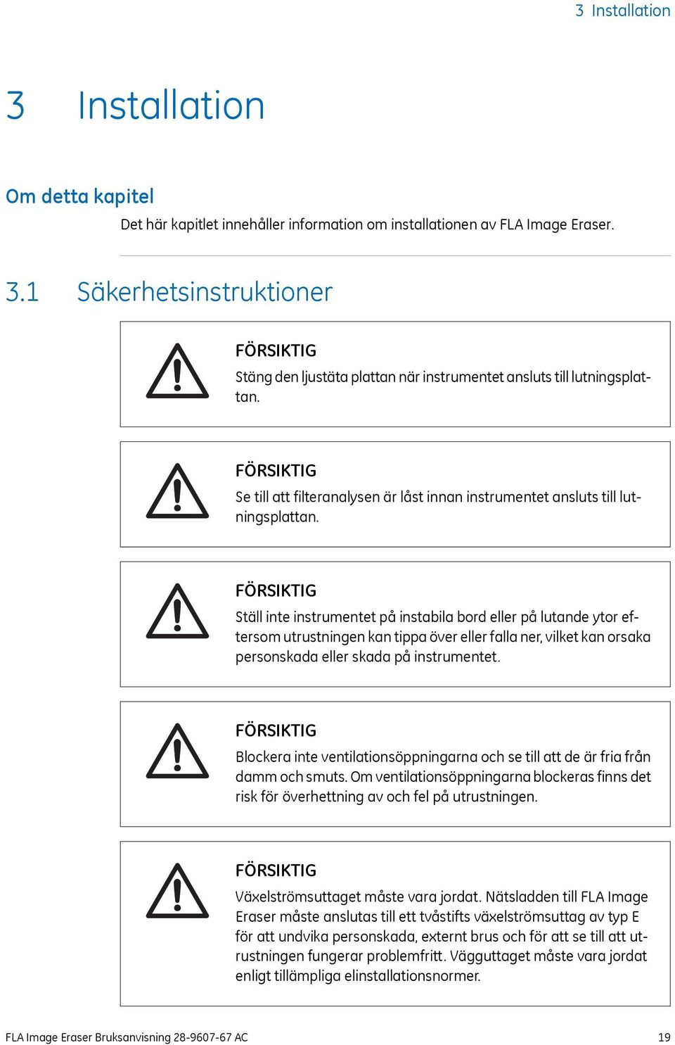 Ställ inte instrumentet på instabila bord eller på lutande ytor eftersom utrustningen kan tippa över eller falla ner, vilket kan orsaka personskada eller skada på instrumentet.