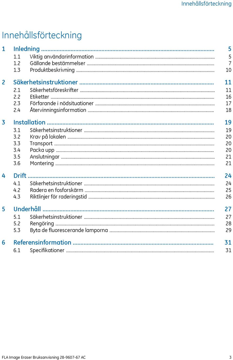 .. 3.6 Montering... 4 Drift... 4.1 Säkerhetsinstruktioner... 4.2 Radera en fosforskärm... 4.3 Riktlinjer för raderingstid... 5 Underhåll... 5.1 Säkerhetsinstruktioner... 5.2 Rengöring... 5.3 Byta de fluorescerande lamporna.