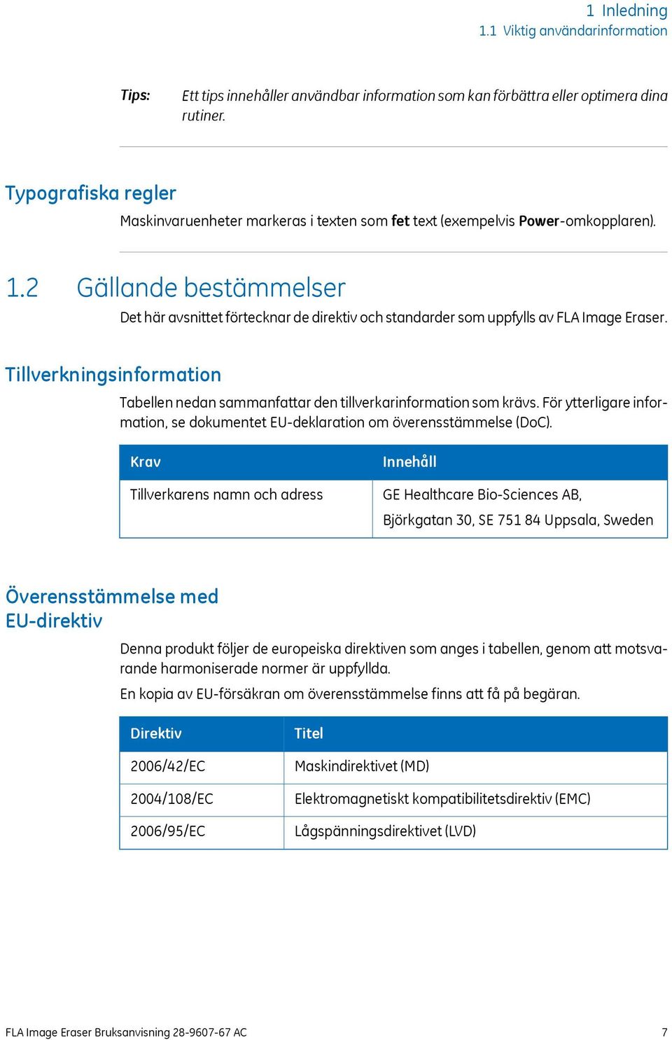 2 Gällande bestämmelser Det här avsnittet förtecknar de direktiv och standarder som uppfylls av FLA Image Eraser.