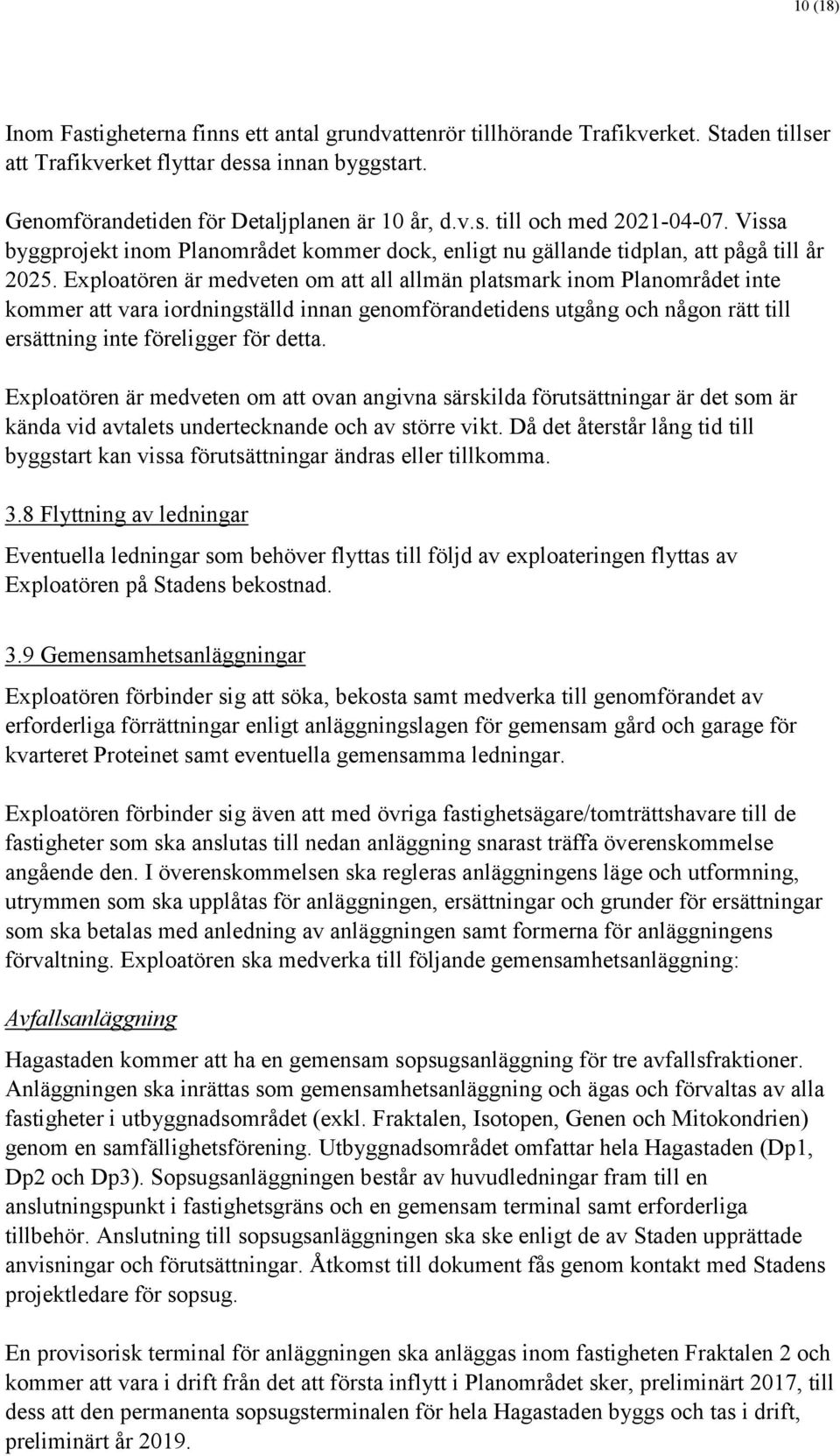 Exploatören är medveten om att all allmän platsmark inom Planområdet inte kommer att vara iordningställd innan genomförandetidens utgång och någon rätt till ersättning inte föreligger för detta.