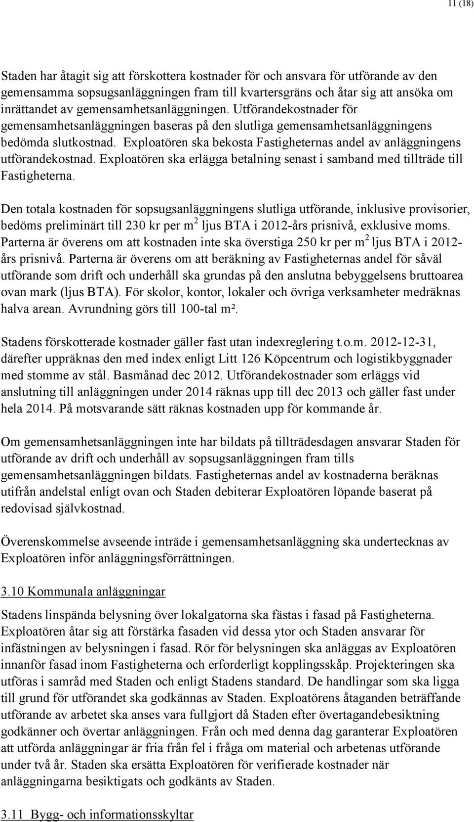 Exploatören ska bekosta Fastigheternas andel av anläggningens utförandekostnad. Exploatören ska erlägga betalning senast i samband med tillträde till Fastigheterna.