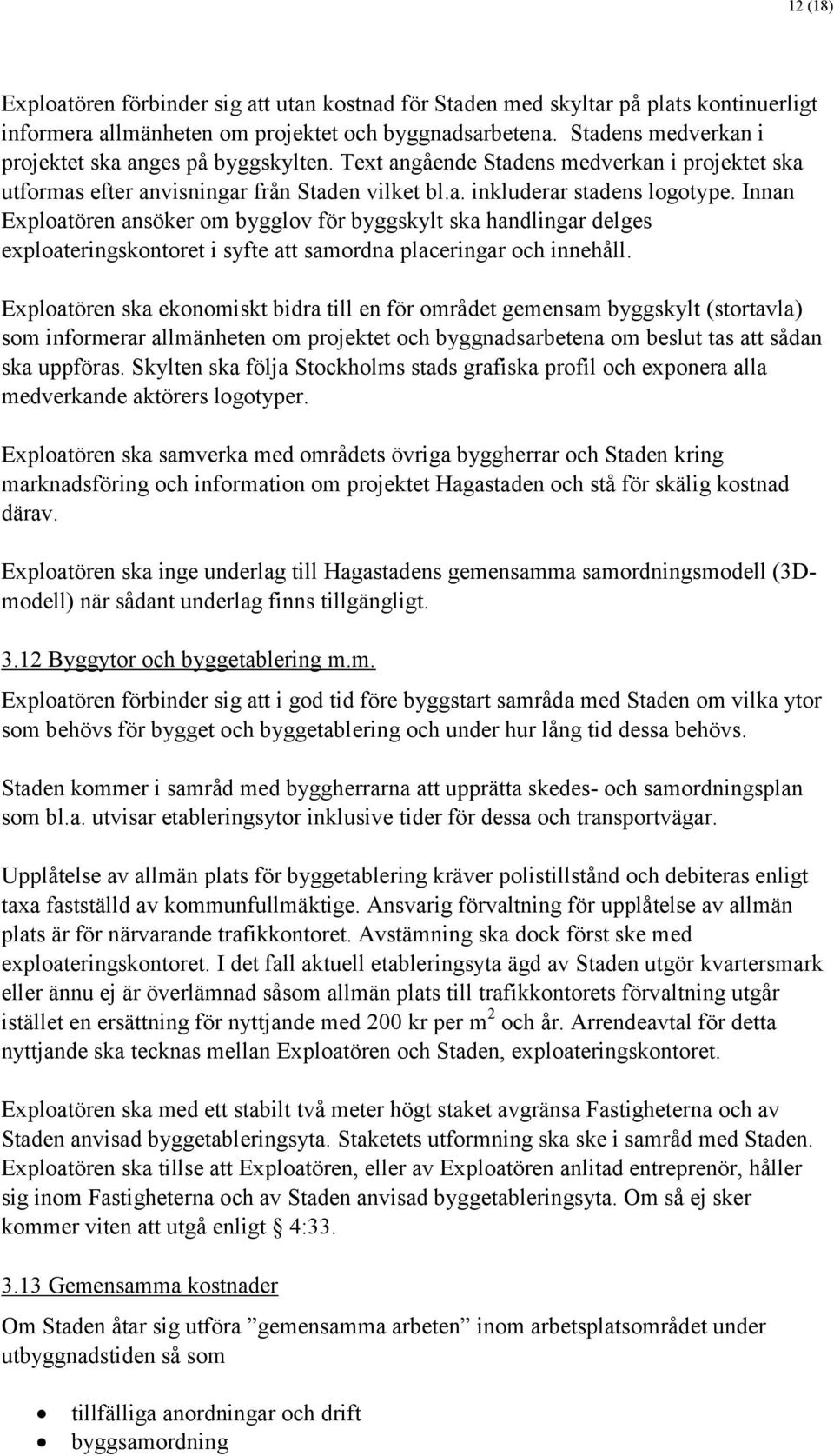 Innan Exploatören ansöker om bygglov för byggskylt ska handlingar delges exploateringskontoret i syfte att samordna placeringar och innehåll.