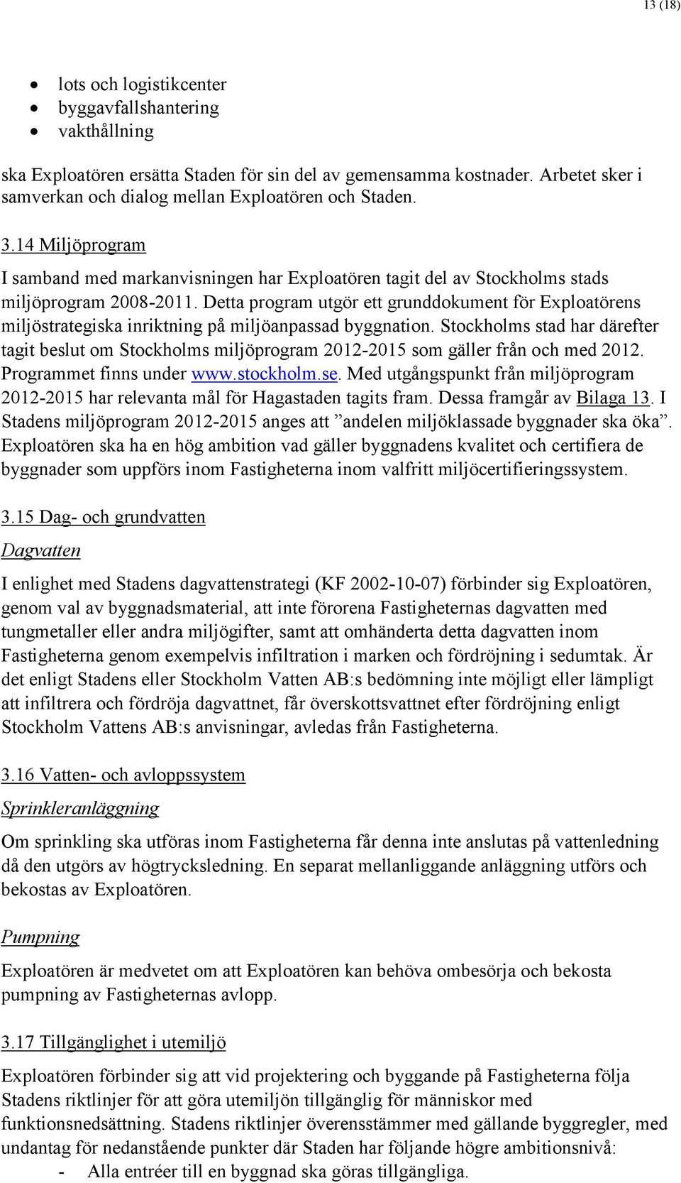 Detta program utgör ett grunddokument för Exploatörens miljöstrategiska inriktning på miljöanpassad byggnation.