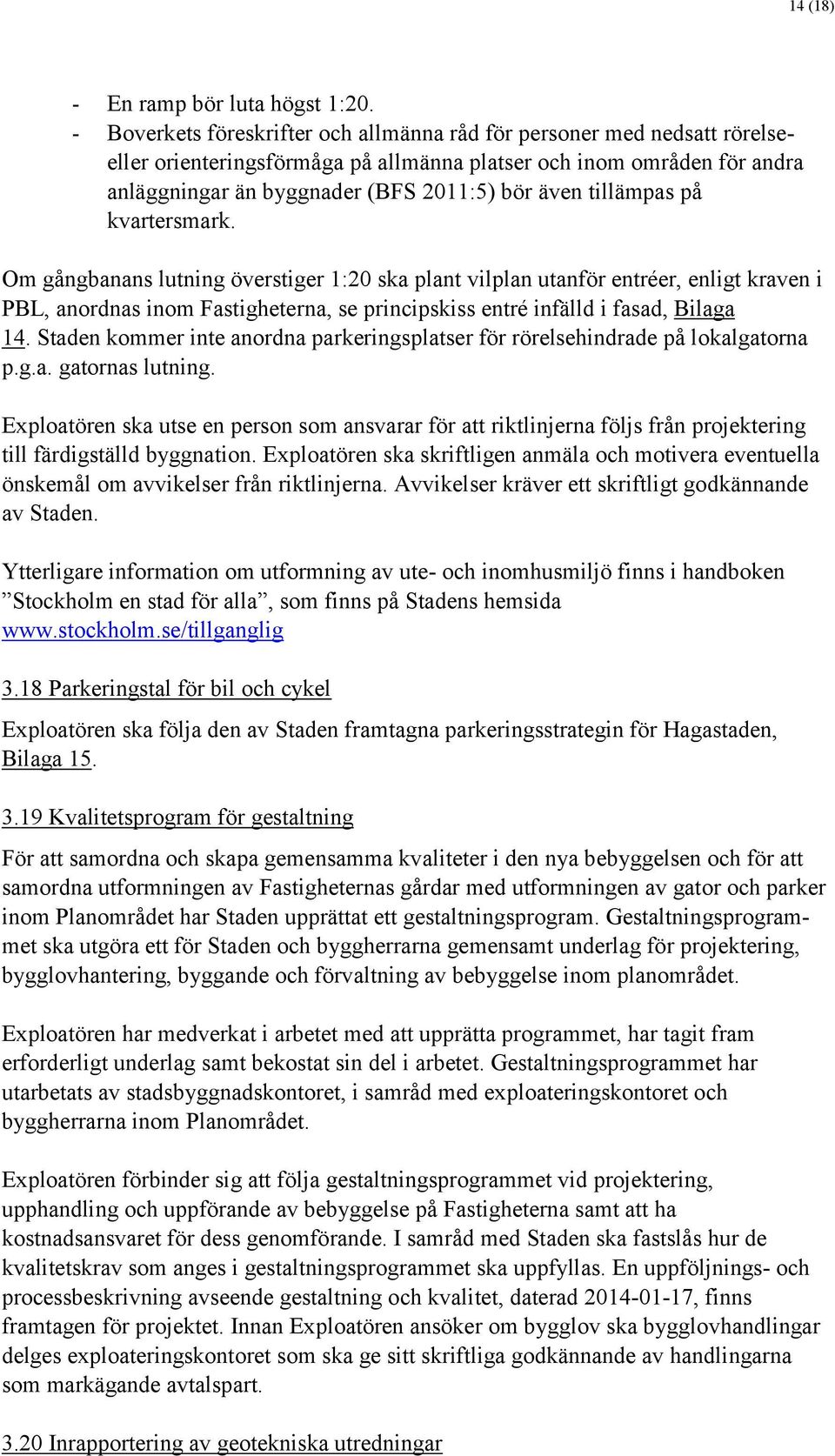 tillämpas på kvartersmark. Om gångbanans lutning överstiger 1:20 ska plant vilplan utanför entréer, enligt kraven i PBL, anordnas inom Fastigheterna, se principskiss entré infälld i fasad, Bilaga 14.