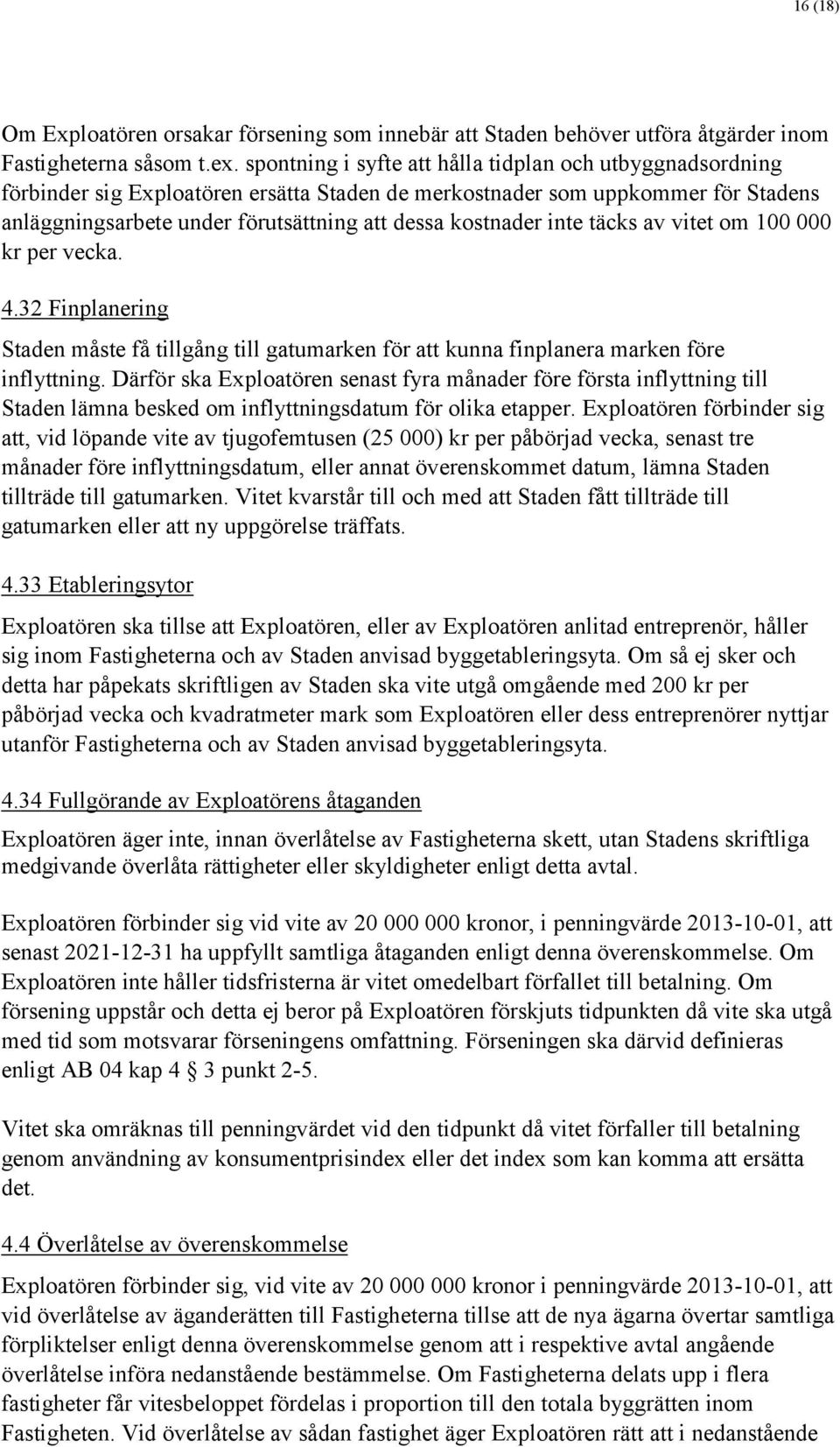 inte täcks av vitet om 100 000 kr per vecka. 4.32 Finplanering Staden måste få tillgång till gatumarken för att kunna finplanera marken före inflyttning.