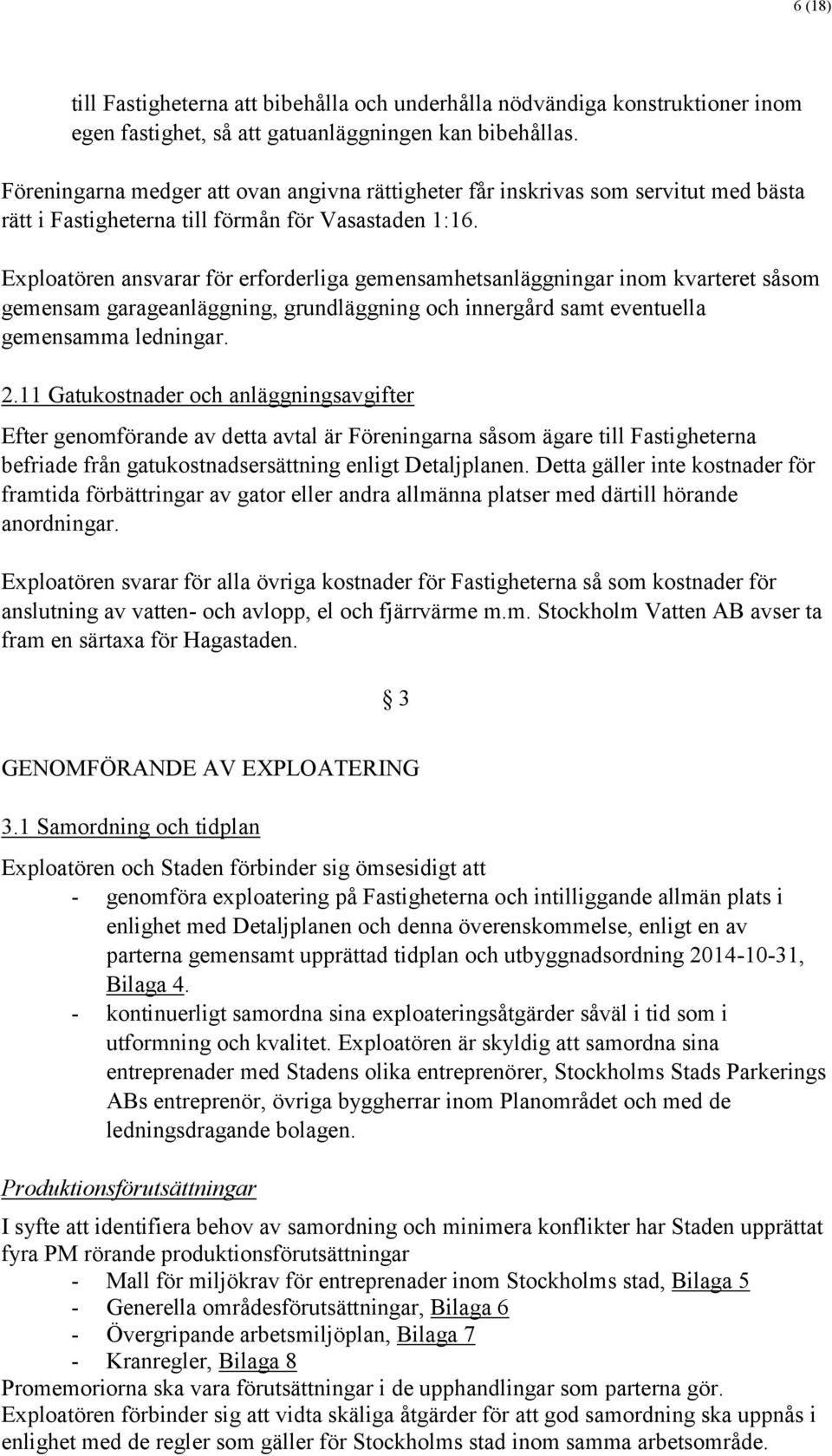 Exploatören ansvarar för erforderliga gemensamhetsanläggningar inom kvarteret såsom gemensam garageanläggning, grundläggning och innergård samt eventuella gemensamma ledningar. 2.